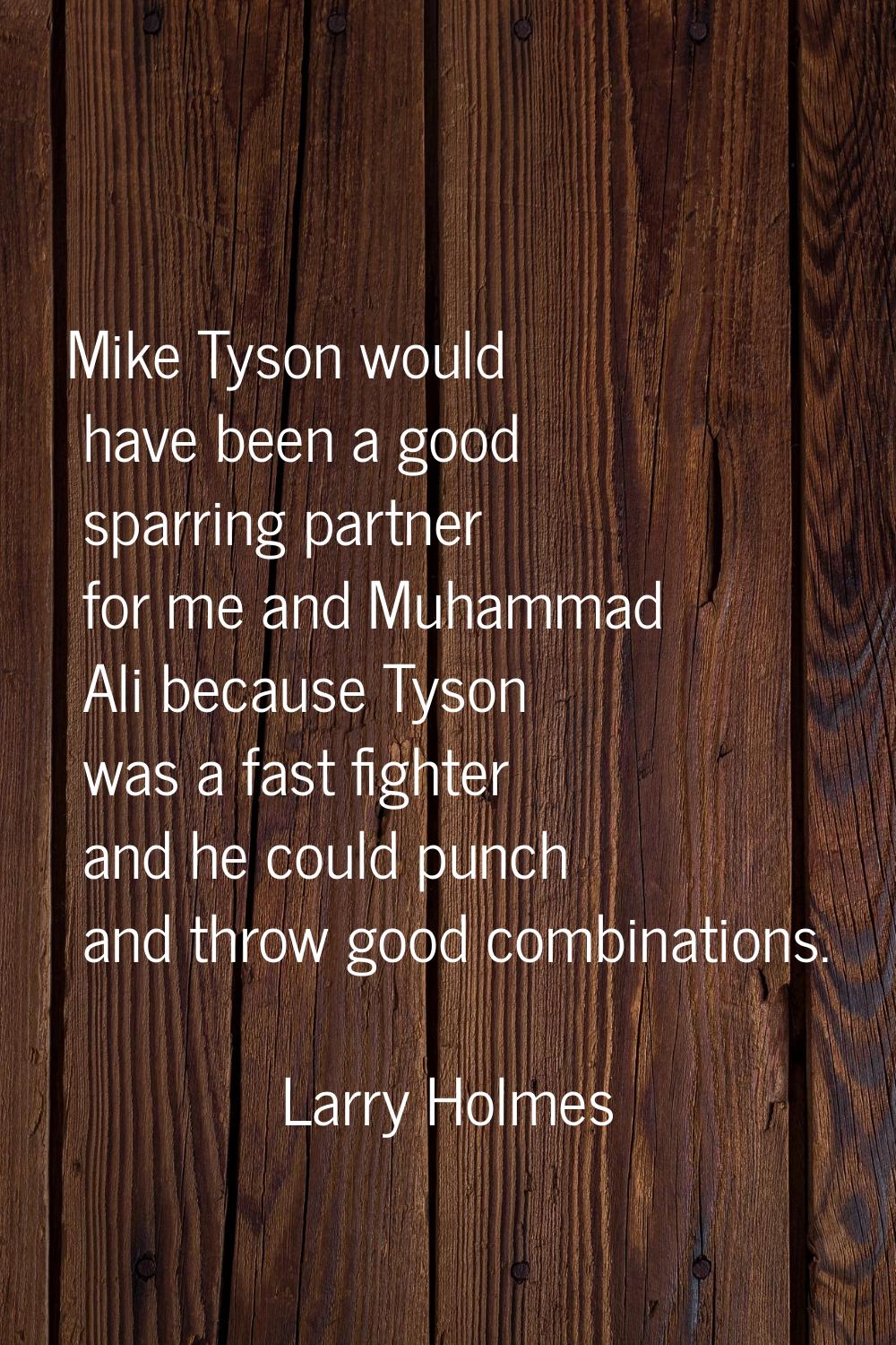 Mike Tyson would have been a good sparring partner for me and Muhammad Ali because Tyson was a fast