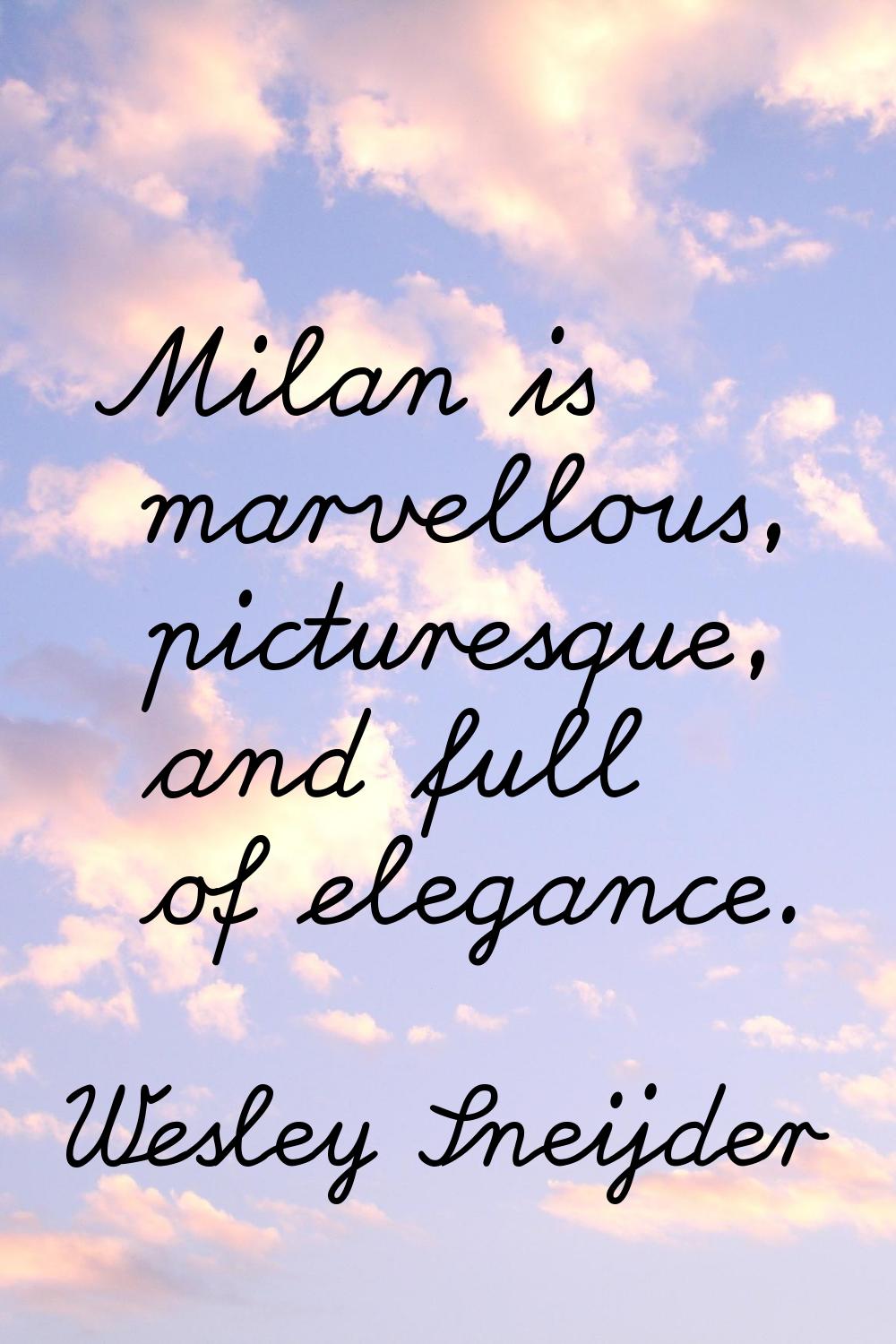 Milan is marvellous, picturesque, and full of elegance.