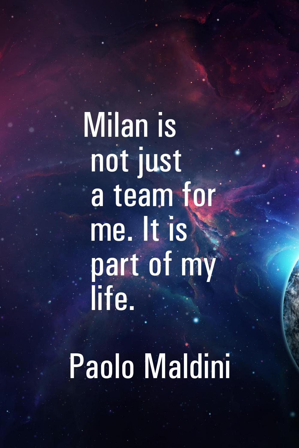 Milan is not just a team for me. It is part of my life.