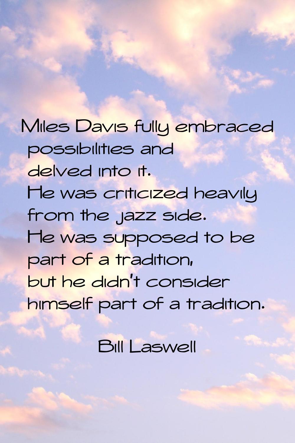 Miles Davis fully embraced possibilities and delved into it. He was criticized heavily from the jaz