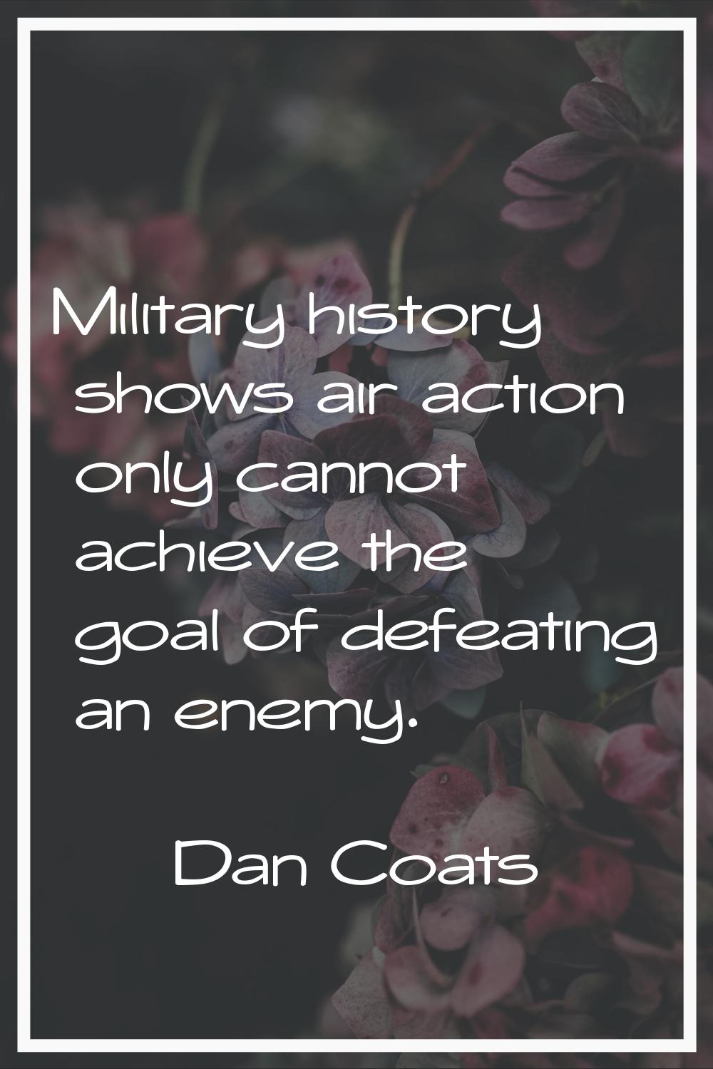Military history shows air action only cannot achieve the goal of defeating an enemy.