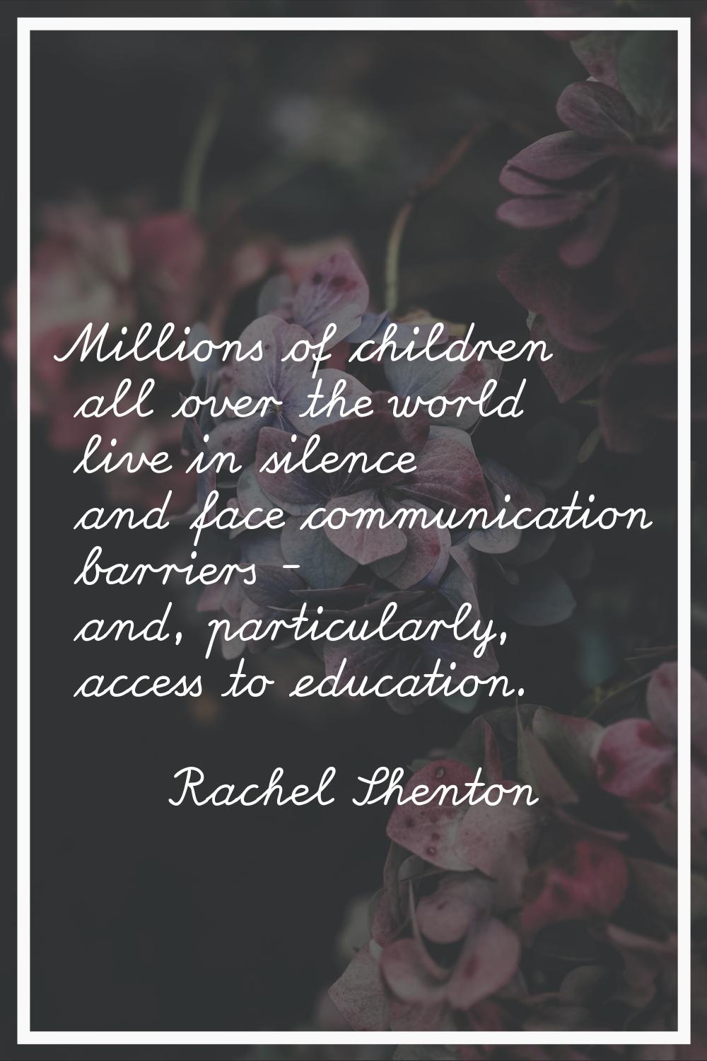 Millions of children all over the world live in silence and face communication barriers - and, part