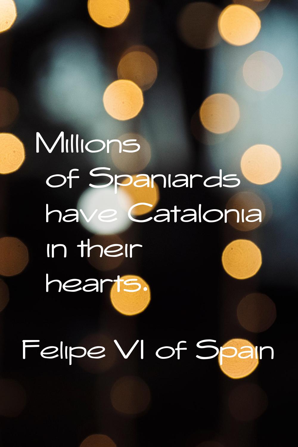 Millions of Spaniards have Catalonia in their hearts.