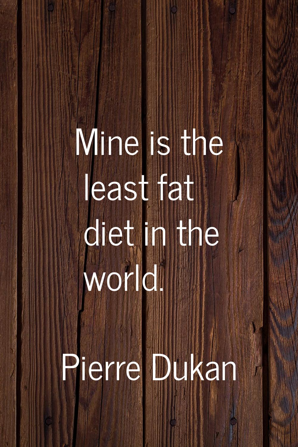 Mine is the least fat diet in the world.