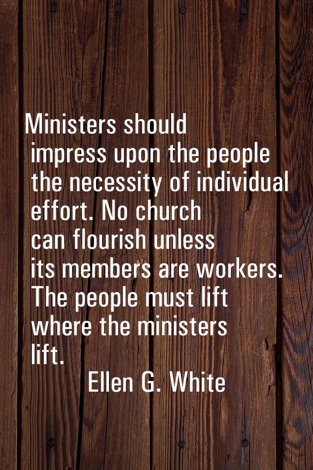 Ministers should impress upon the people the necessity of individual effort. No church can flourish