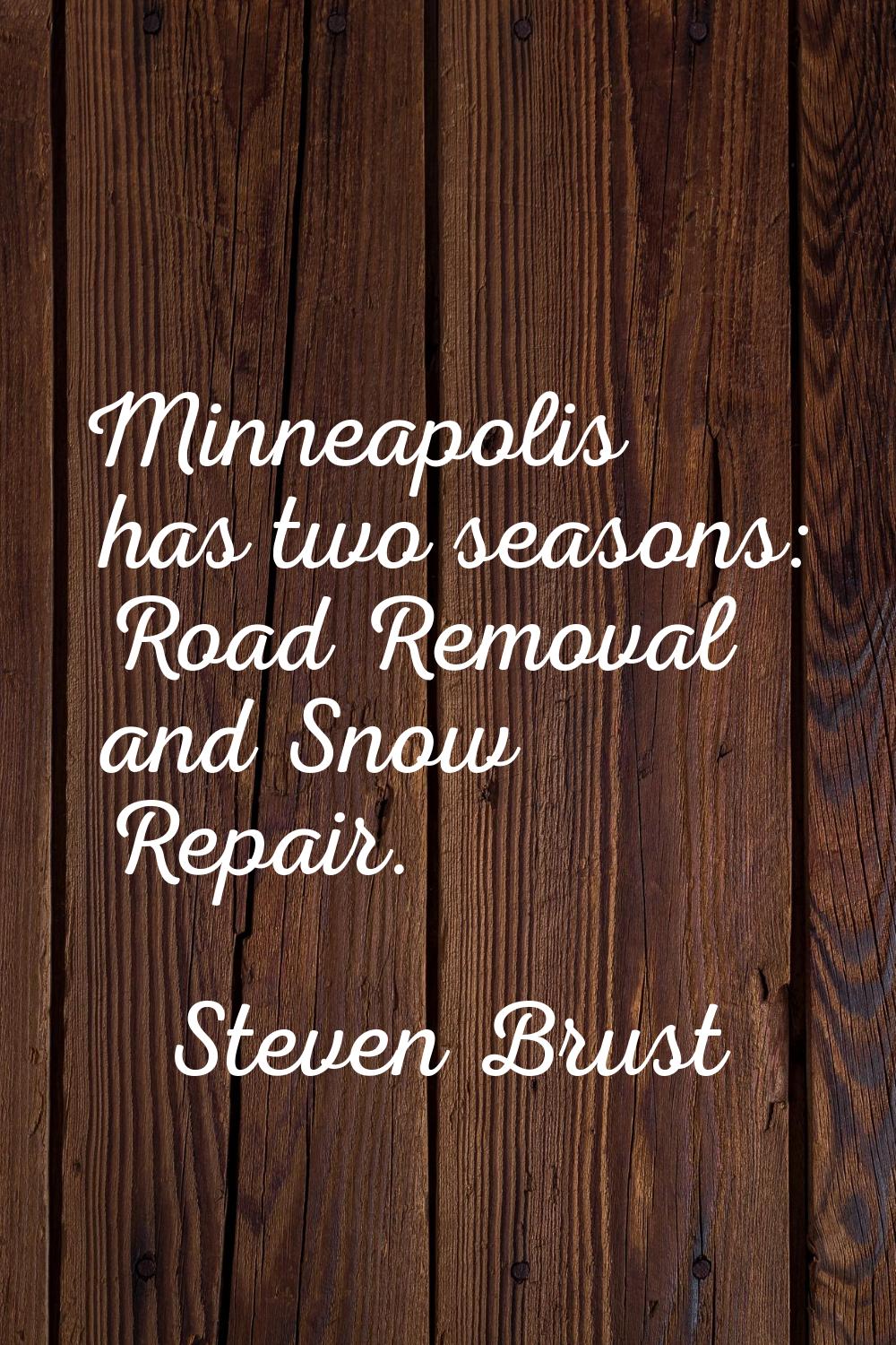 Minneapolis has two seasons: Road Removal and Snow Repair.