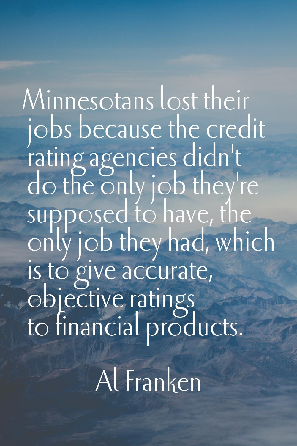 Minnesotans lost their jobs because the credit rating agencies didn't do the only job they're suppo