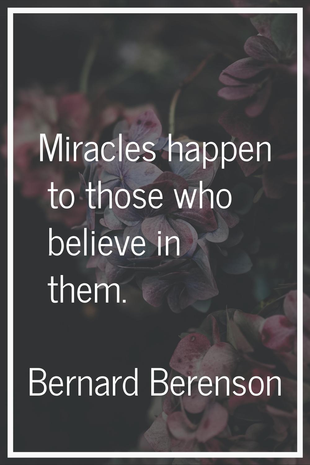 Miracles happen to those who believe in them.