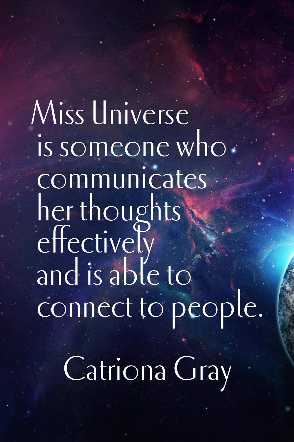 Miss Universe is someone who communicates her thoughts effectively and is able to connect to people