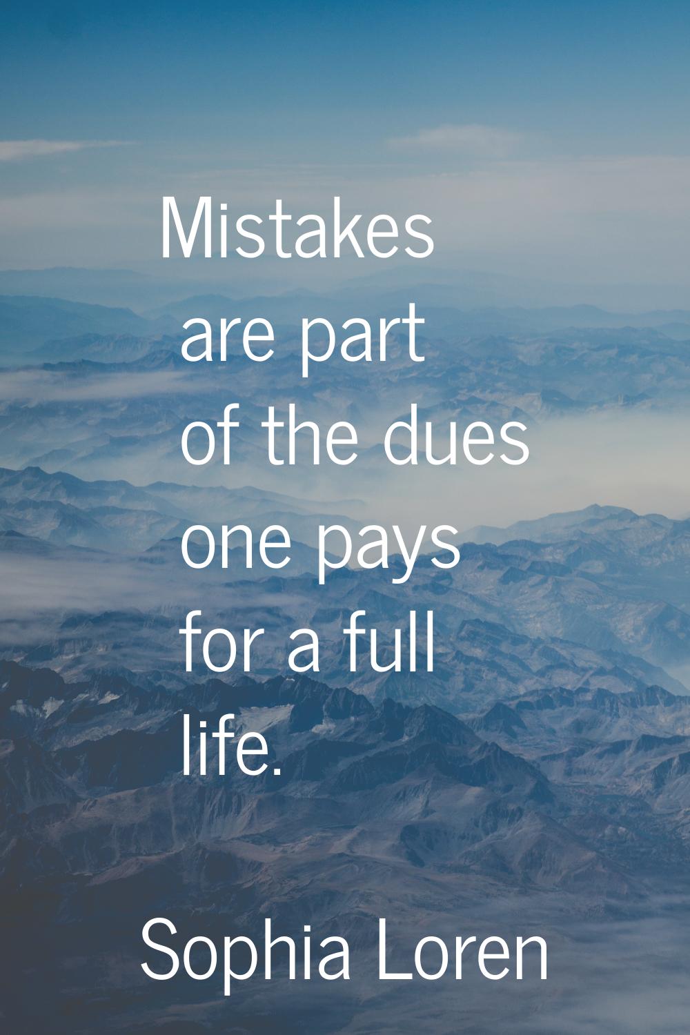 Mistakes are part of the dues one pays for a full life.