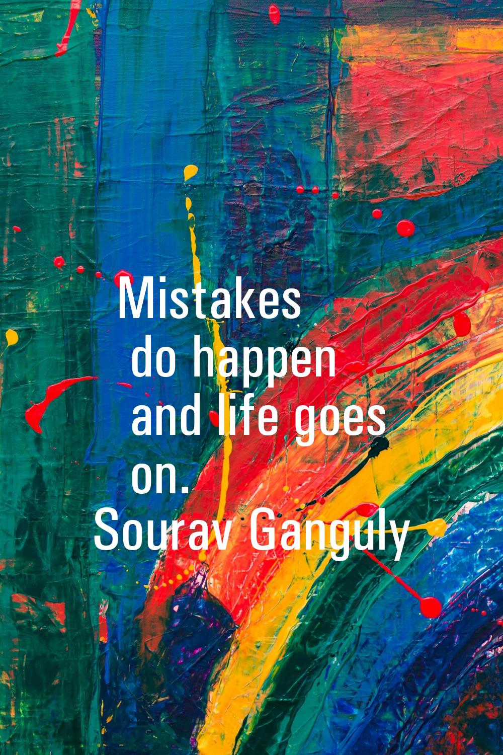 Mistakes do happen and life goes on.