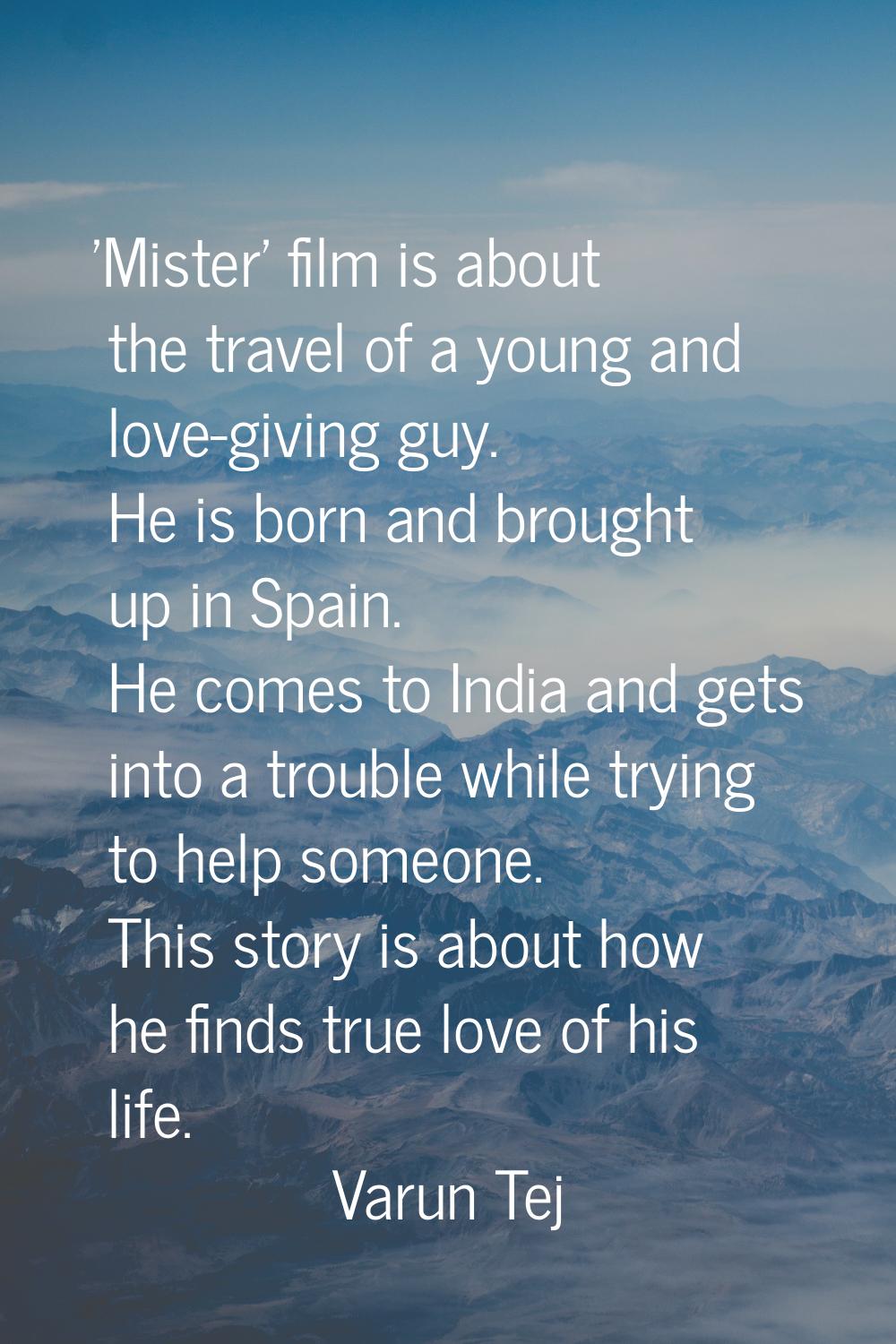 'Mister' film is about the travel of a young and love-giving guy. He is born and brought up in Spai
