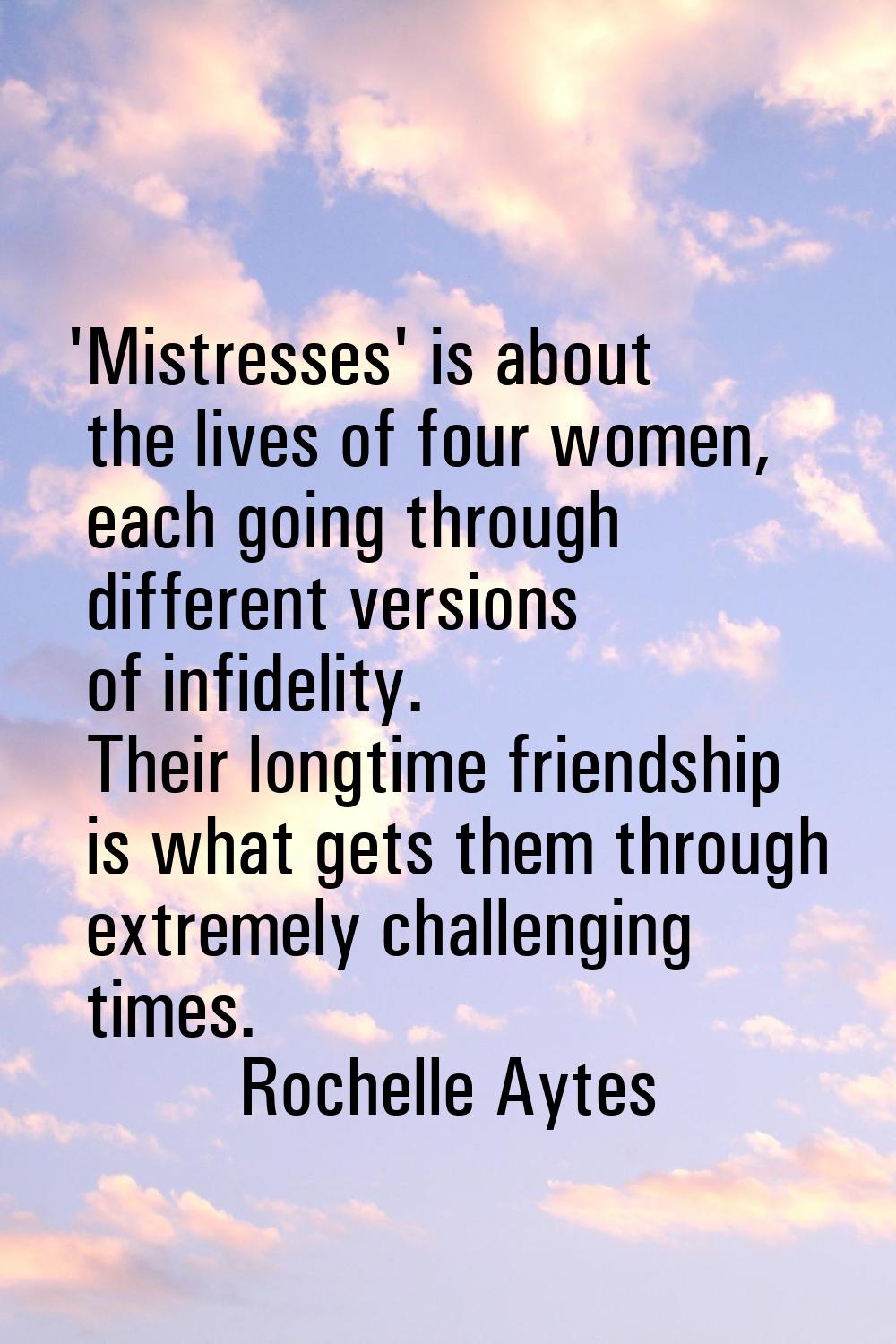 'Mistresses' is about the lives of four women, each going through different versions of infidelity.
