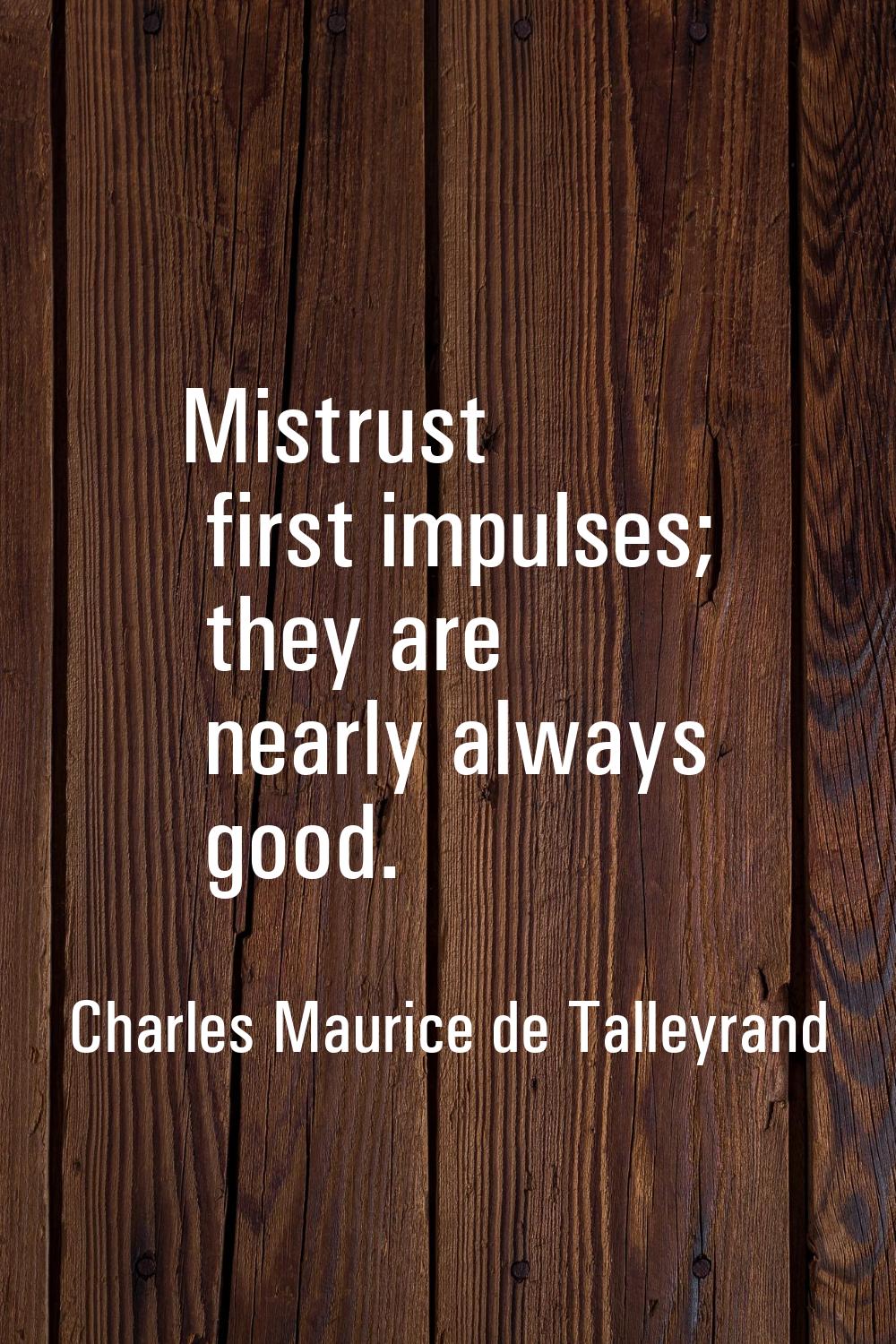 Mistrust first impulses; they are nearly always good.