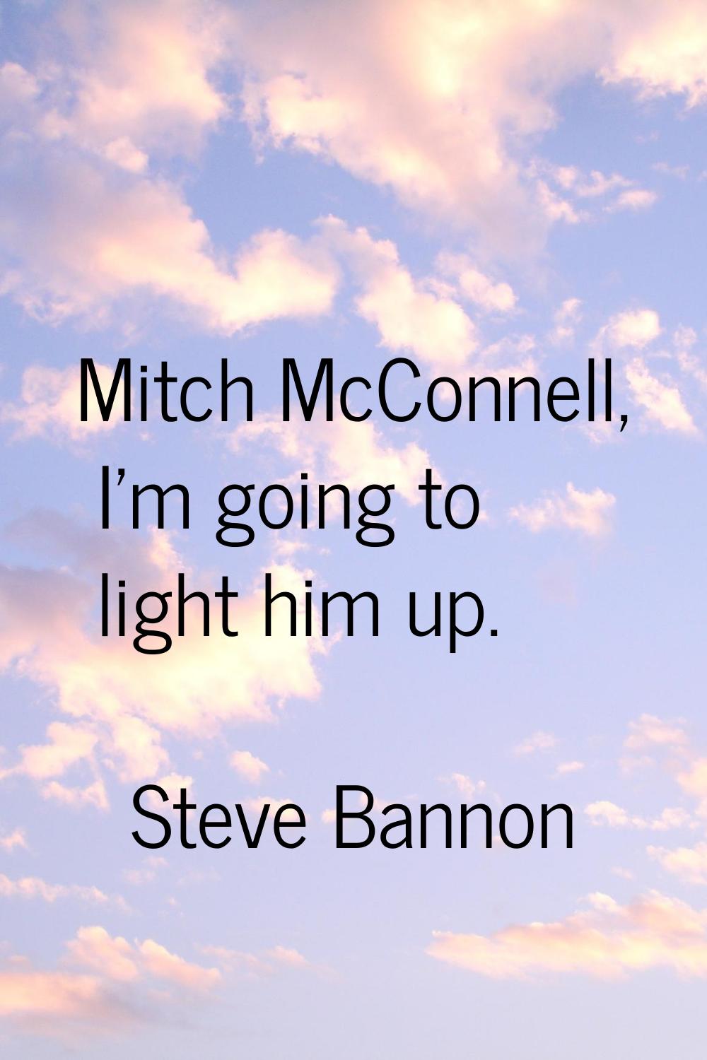 Mitch McConnell, I'm going to light him up.