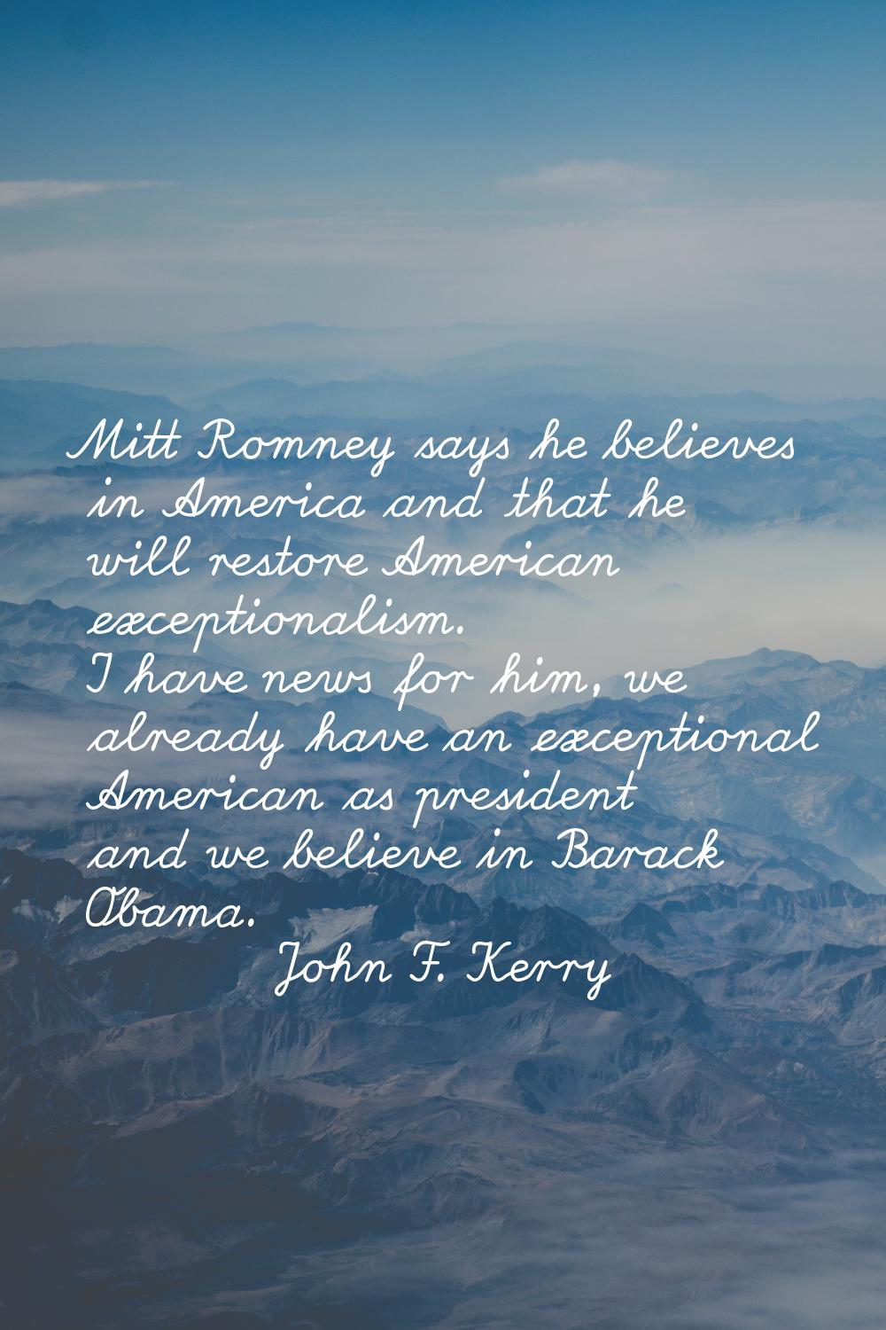 Mitt Romney says he believes in America and that he will restore American exceptionalism. I have ne