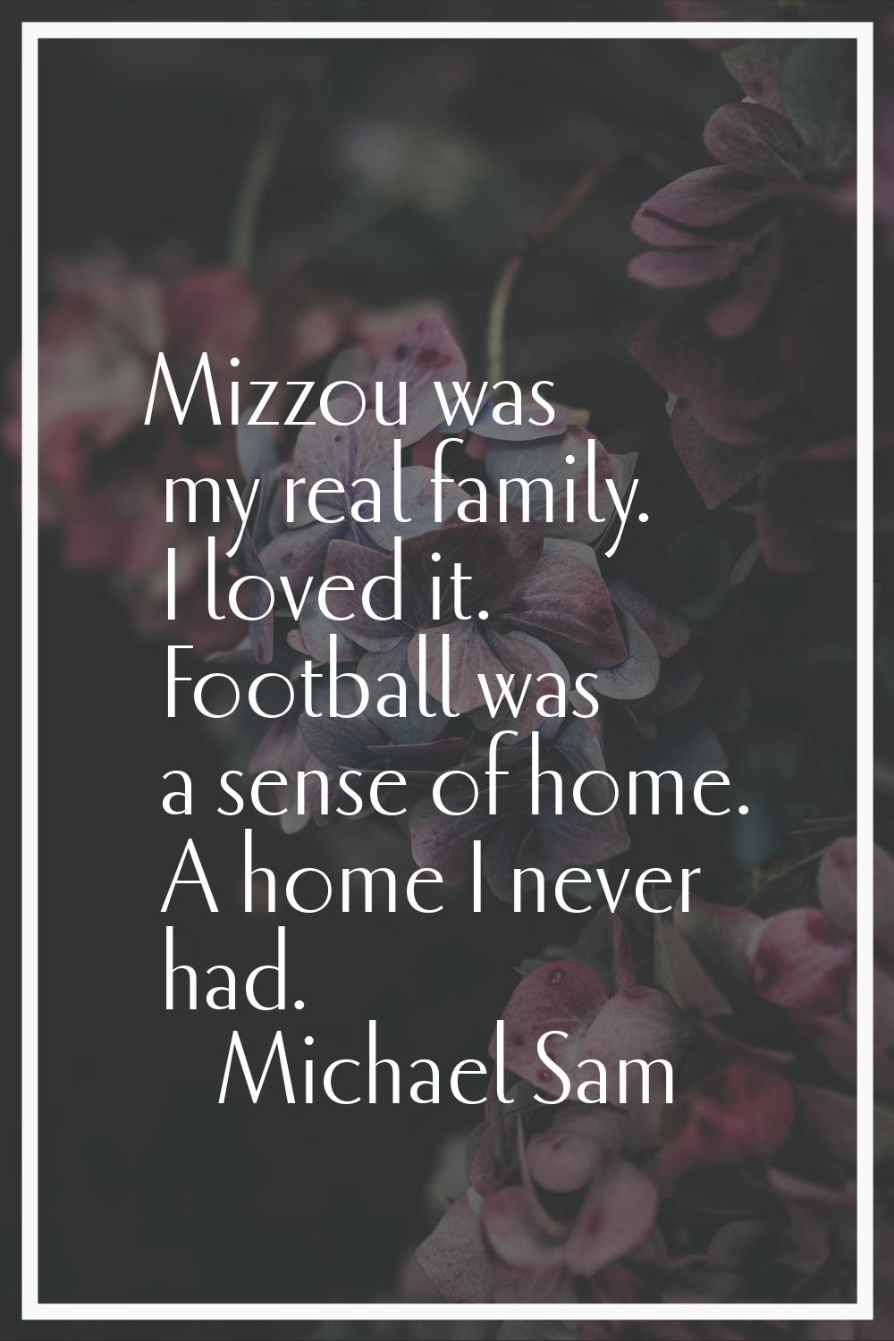 Mizzou was my real family. I loved it. Football was a sense of home. A home I never had.