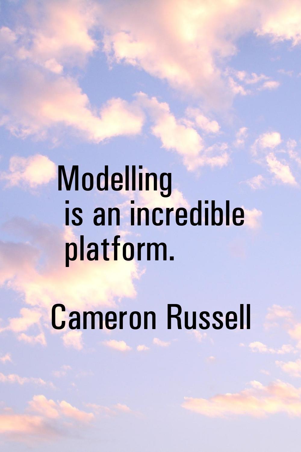 Modelling is an incredible platform.