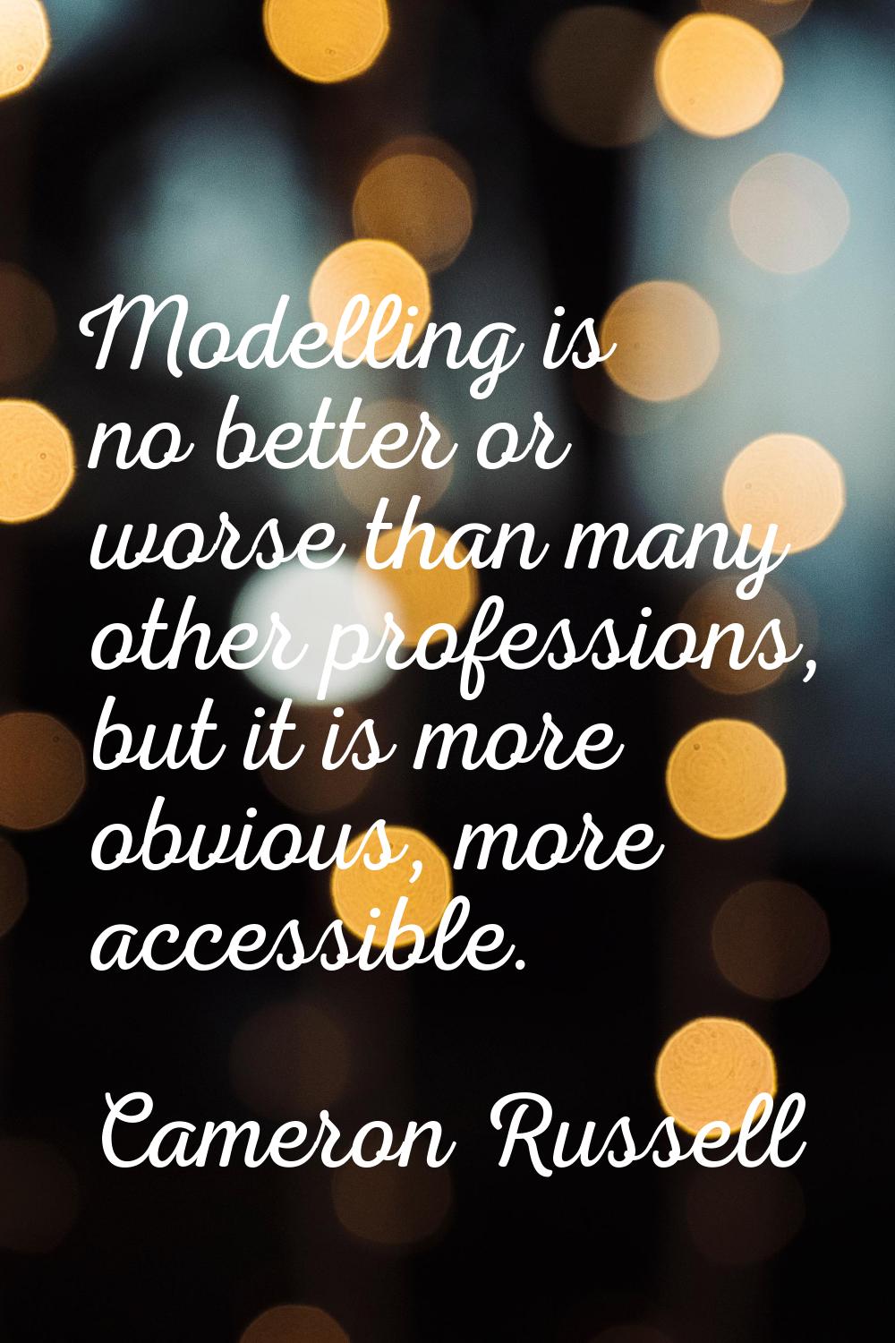 Modelling is no better or worse than many other professions, but it is more obvious, more accessibl