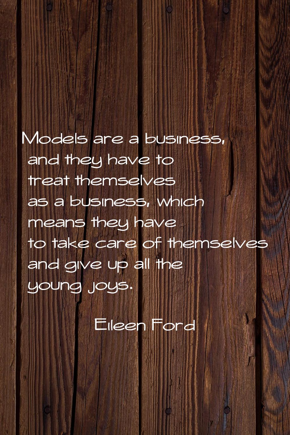 Models are a business, and they have to treat themselves as a business, which means they have to ta