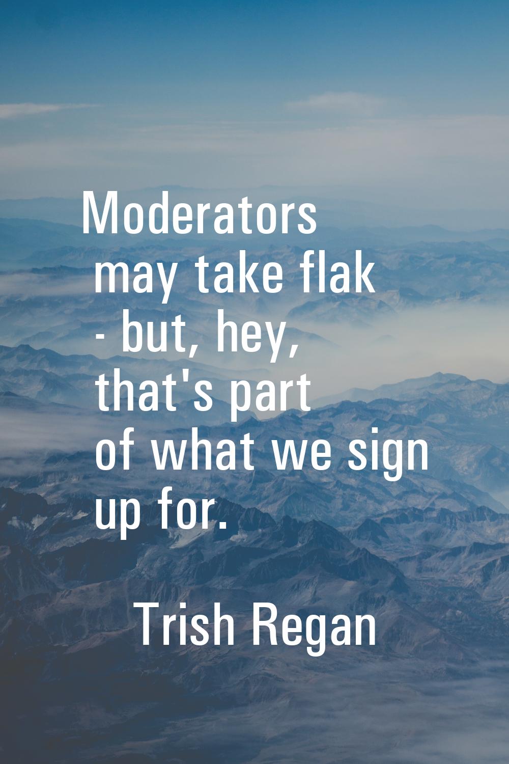 Moderators may take flak - but, hey, that's part of what we sign up for.