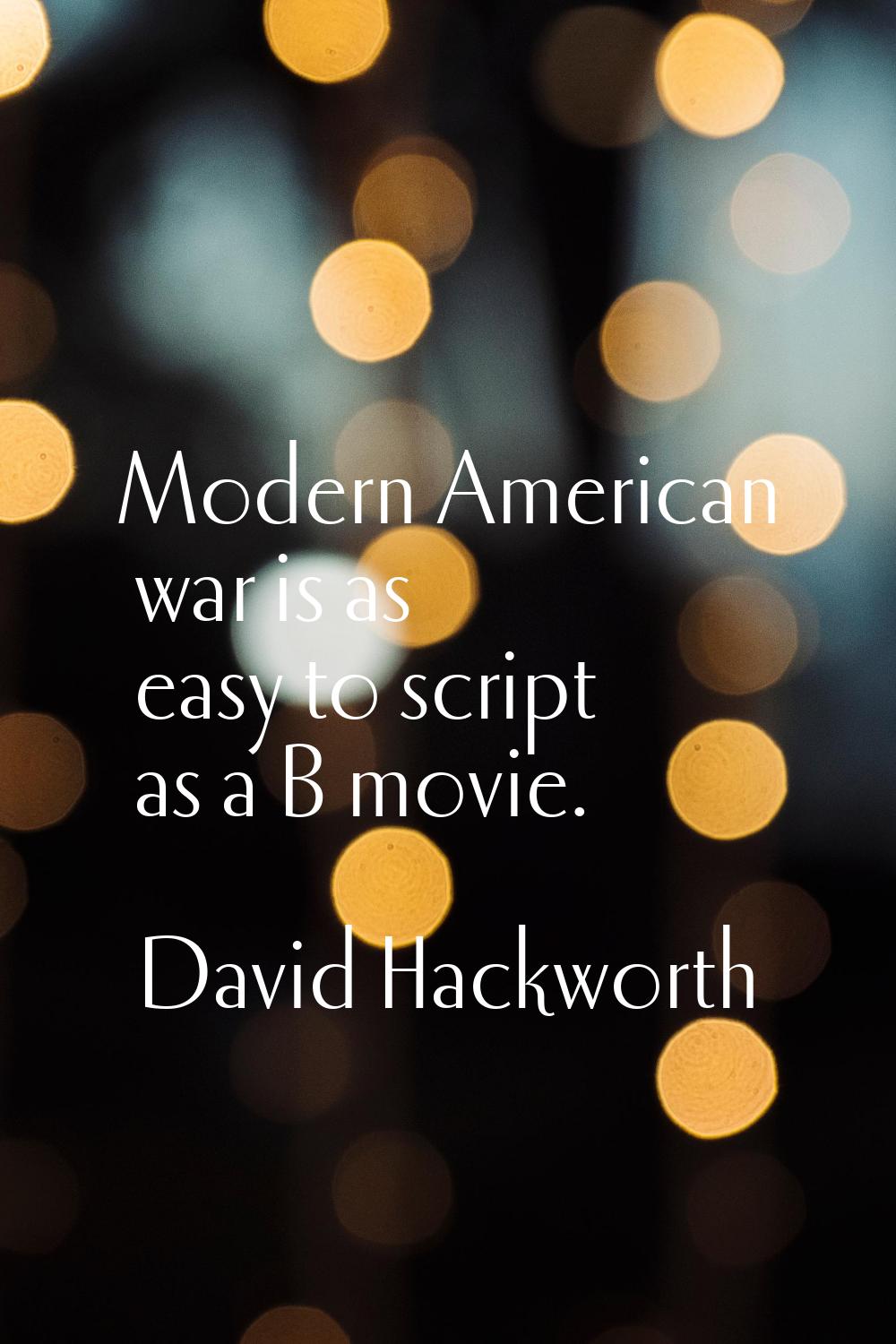 Modern American war is as easy to script as a B movie.