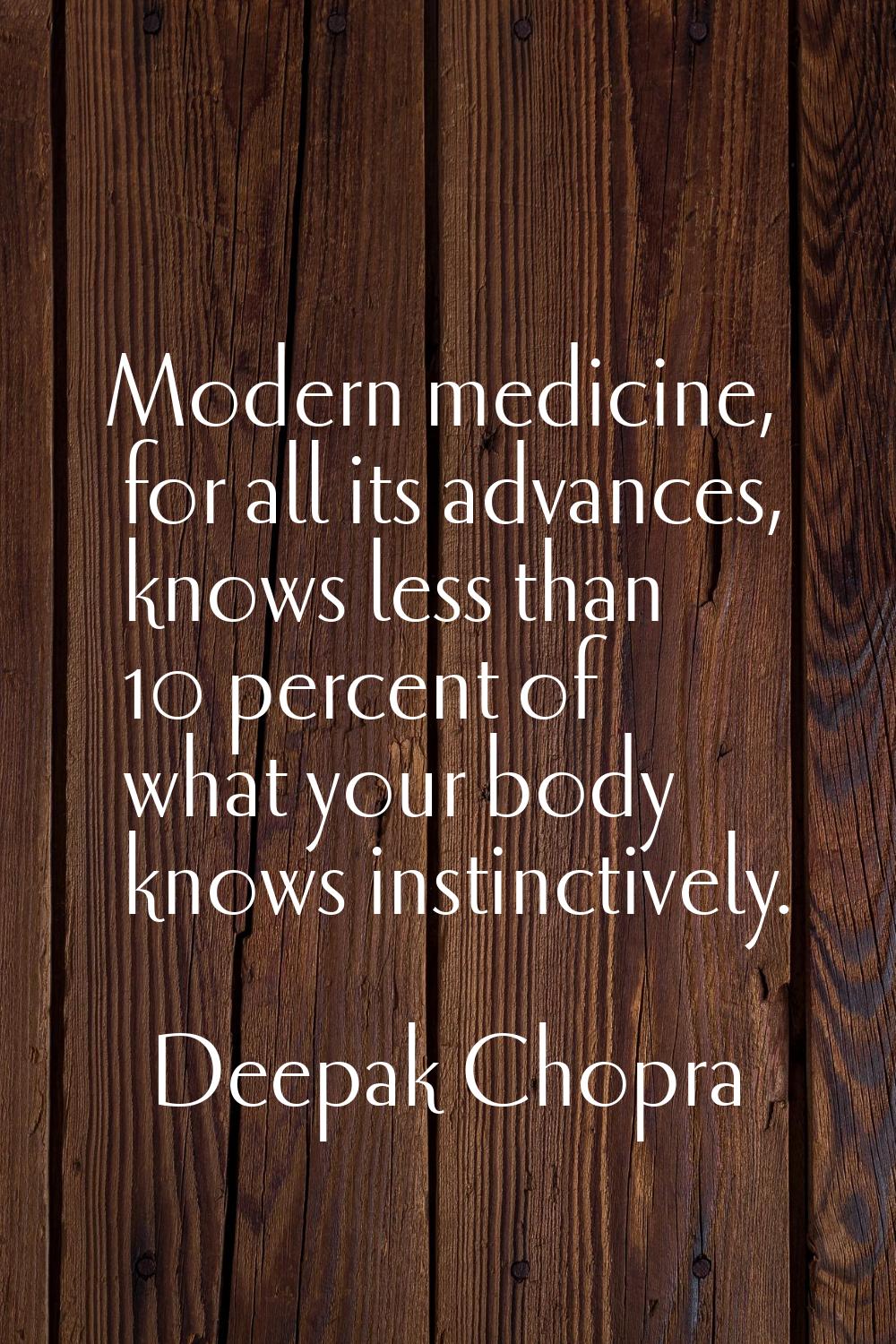 Modern medicine, for all its advances, knows less than 10 percent of what your body knows instincti