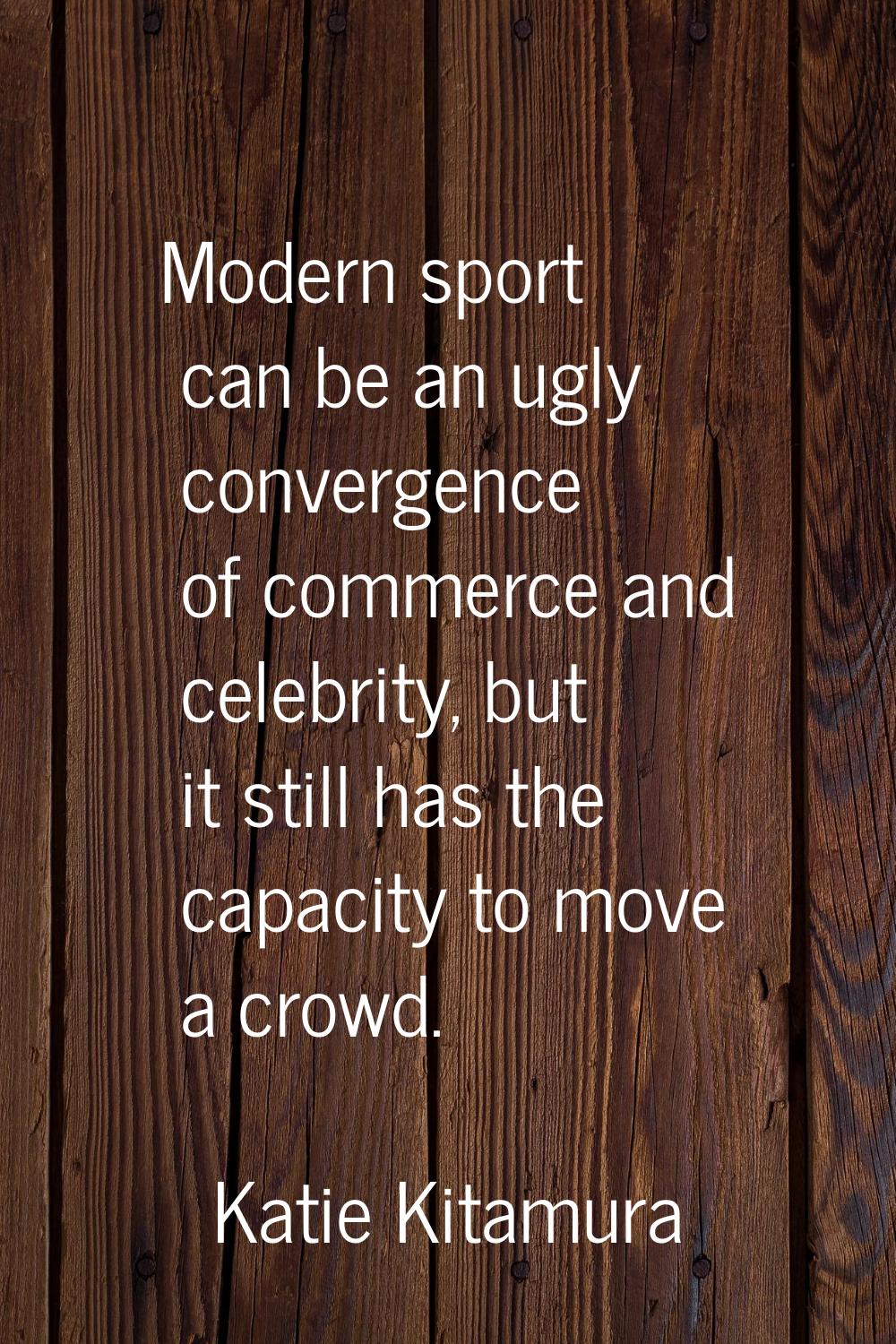 Modern sport can be an ugly convergence of commerce and celebrity, but it still has the capacity to
