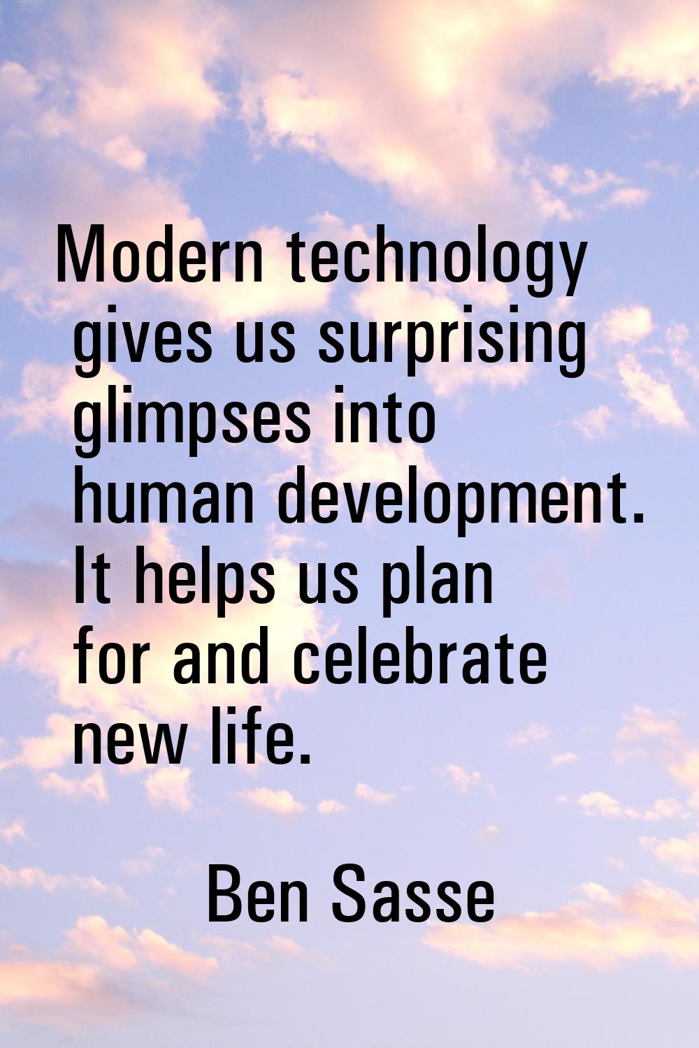 Modern technology gives us surprising glimpses into human development. It helps us plan for and cel