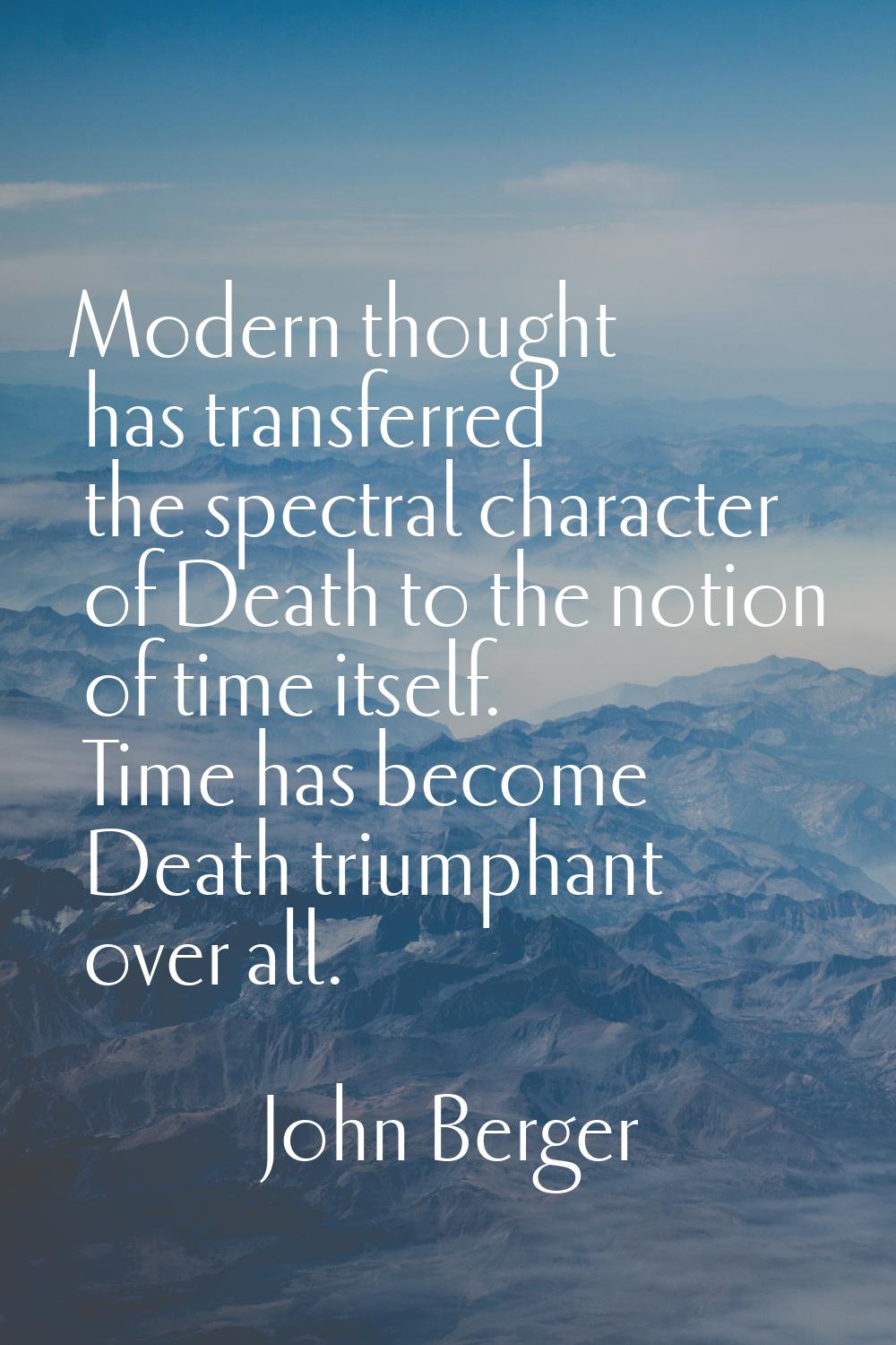 Modern thought has transferred the spectral character of Death to the notion of time itself. Time h