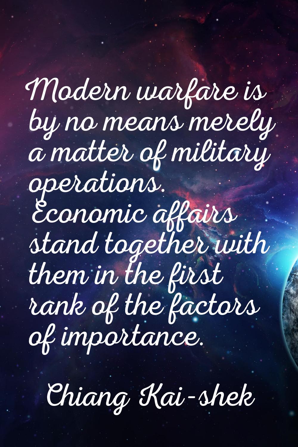 Modern warfare is by no means merely a matter of military operations. Economic affairs stand togeth