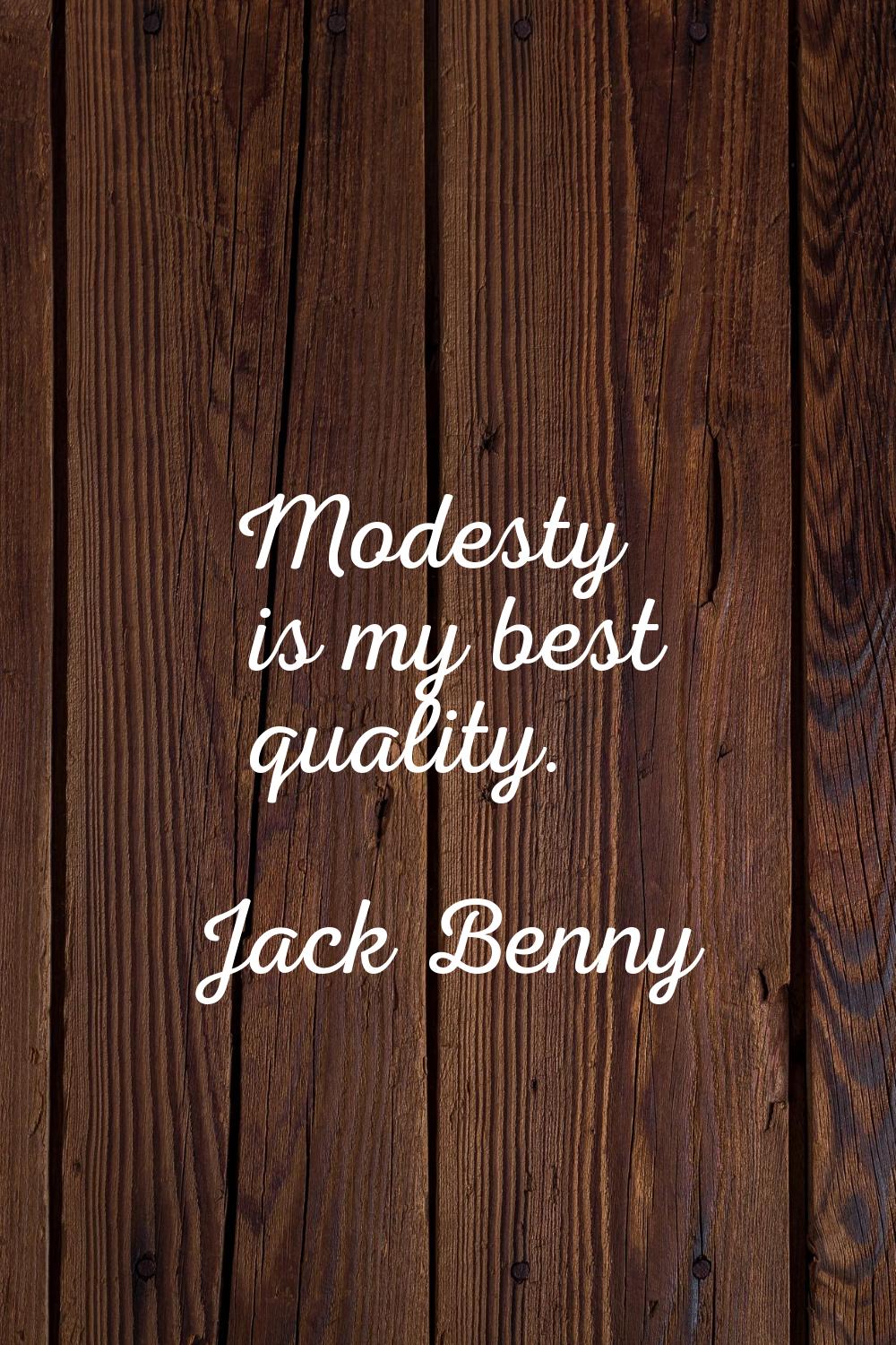 Modesty is my best quality.