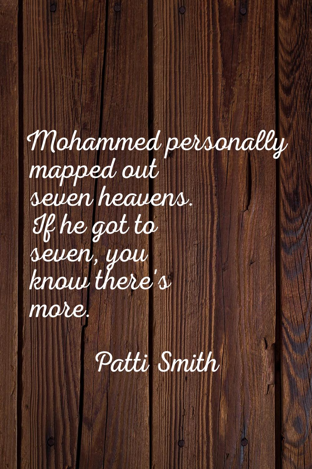 Mohammed personally mapped out seven heavens. If he got to seven, you know there's more.