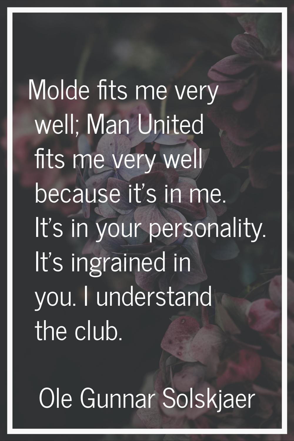 Molde fits me very well; Man United fits me very well because it's in me. It's in your personality.