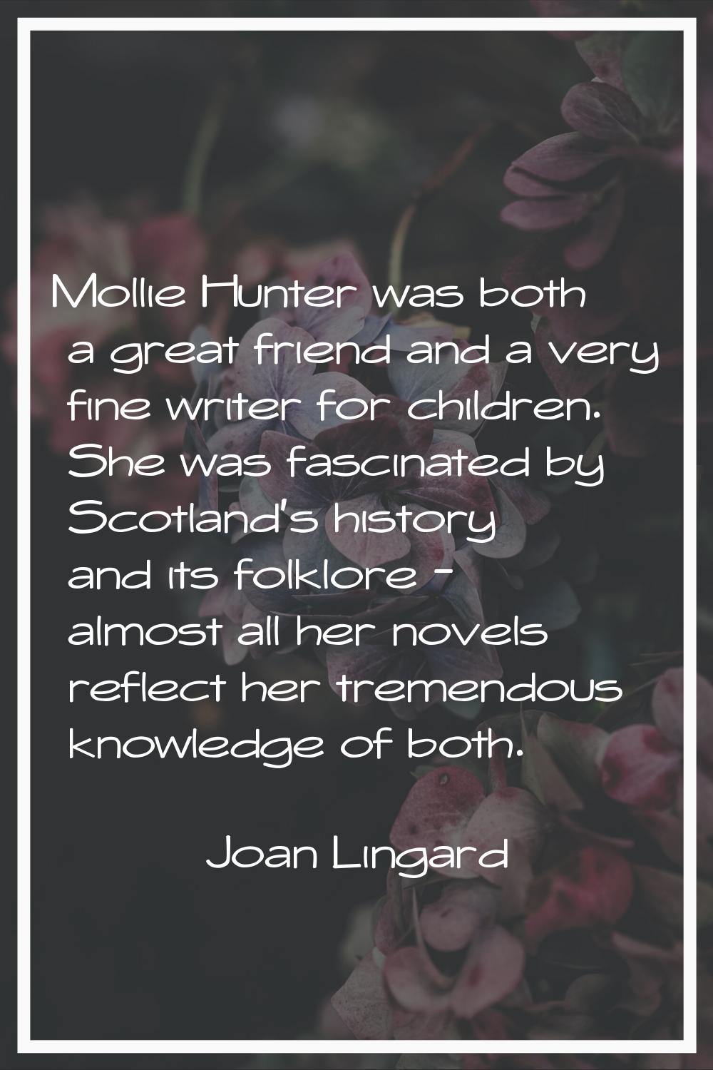 Mollie Hunter was both a great friend and a very fine writer for children. She was fascinated by Sc