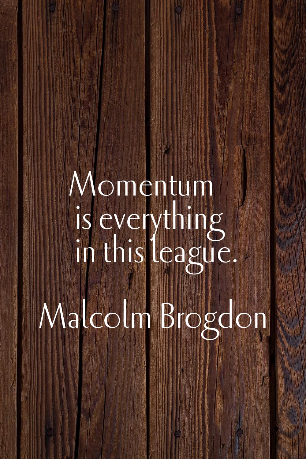Momentum is everything in this league.