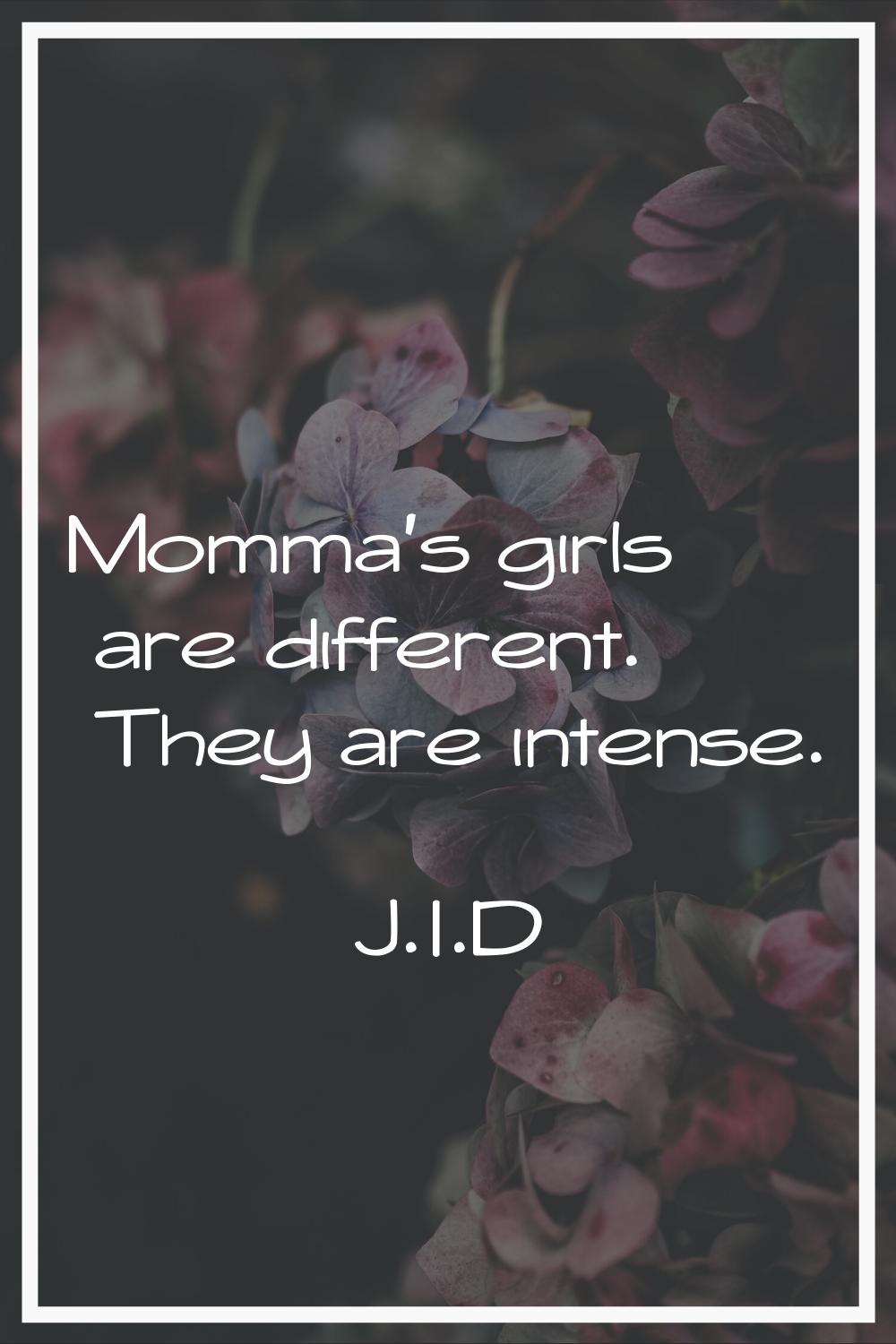 Momma's girls are different. They are intense.