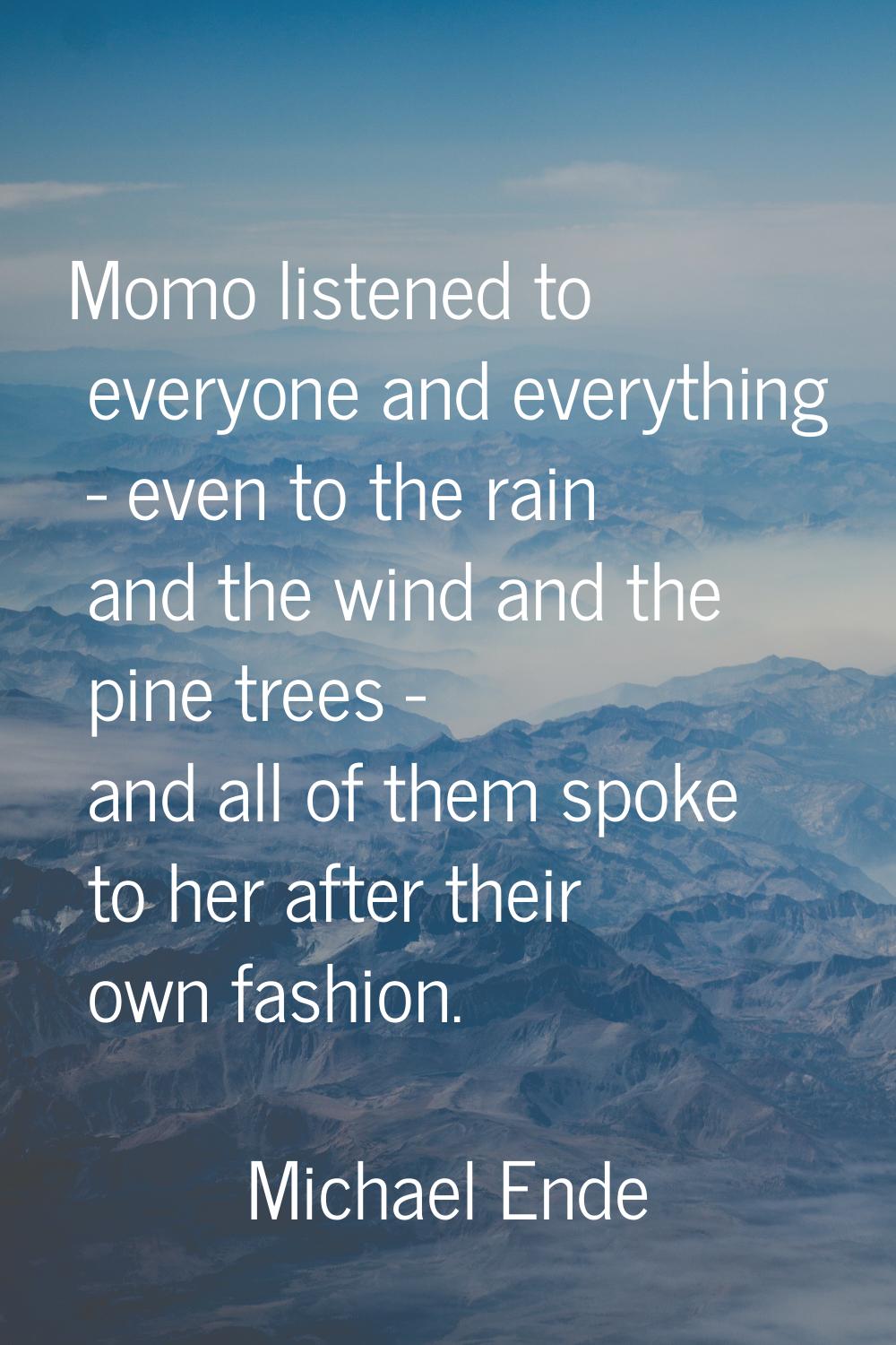 Momo listened to everyone and everything - even to the rain and the wind and the pine trees - and a