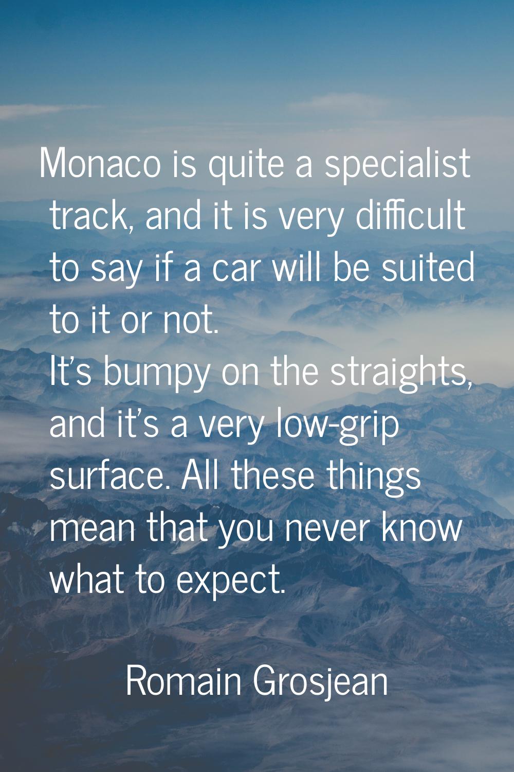 Monaco is quite a specialist track, and it is very difficult to say if a car will be suited to it o