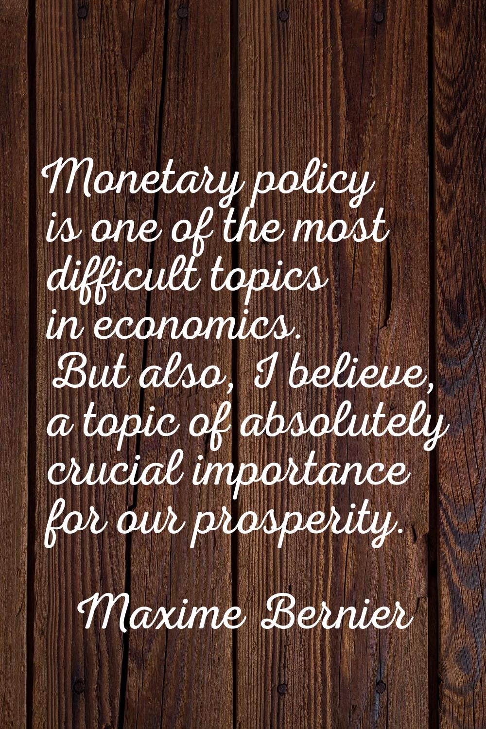 Monetary policy is one of the most difficult topics in economics. But also, I believe, a topic of a