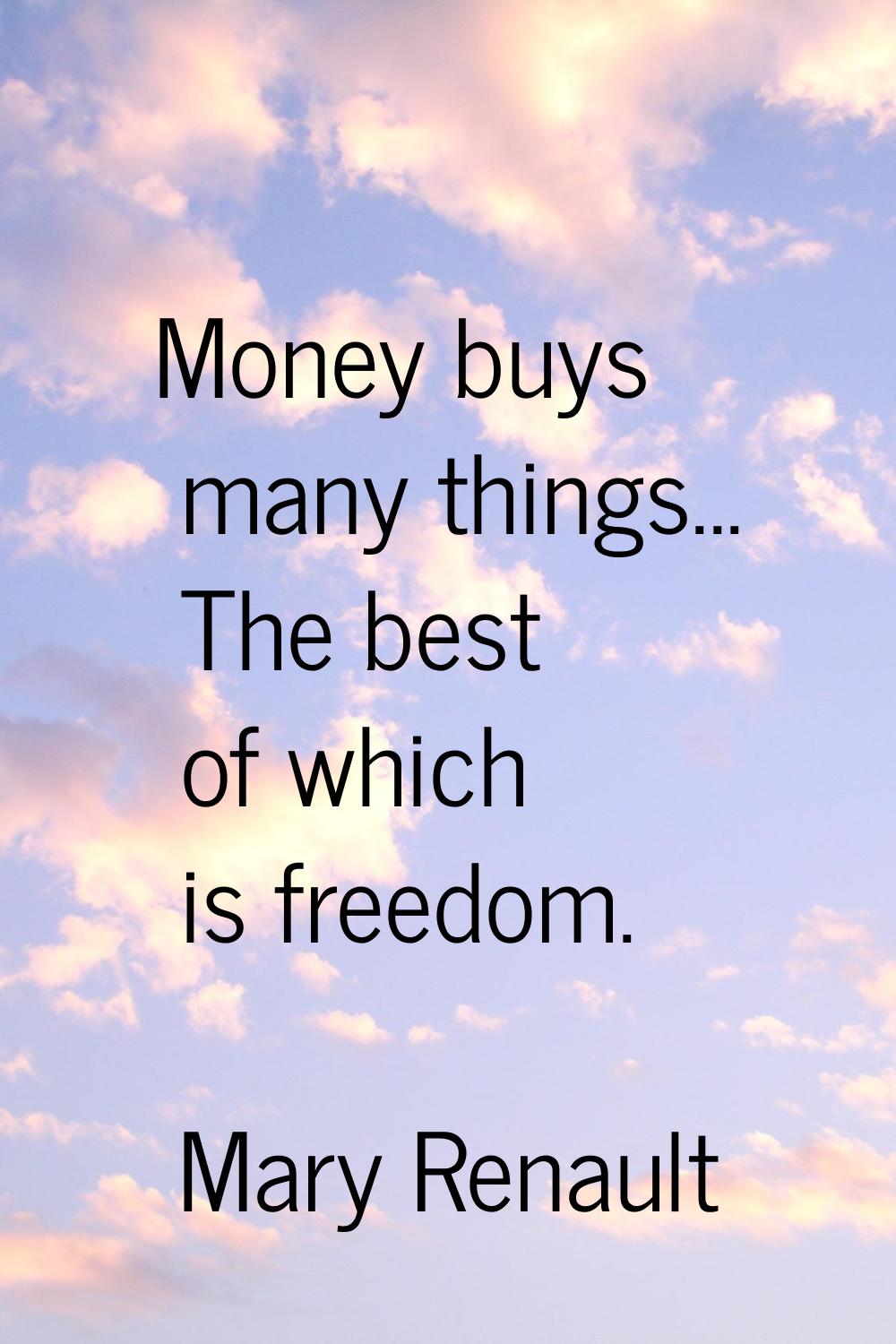 Money buys many things... The best of which is freedom.