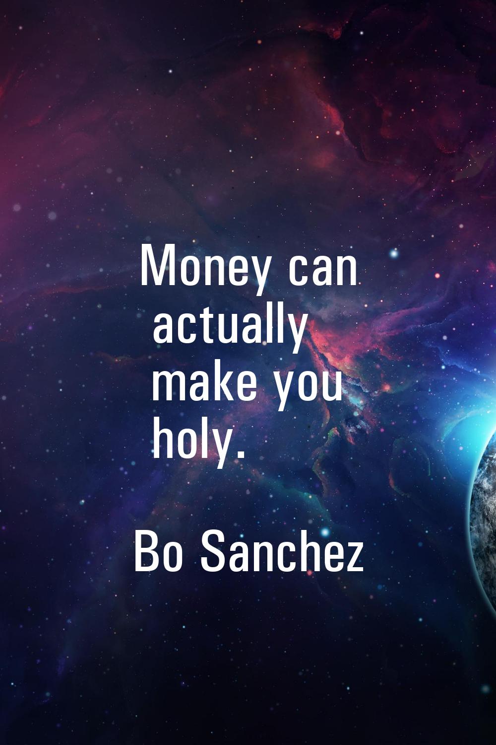 Money can actually make you holy.