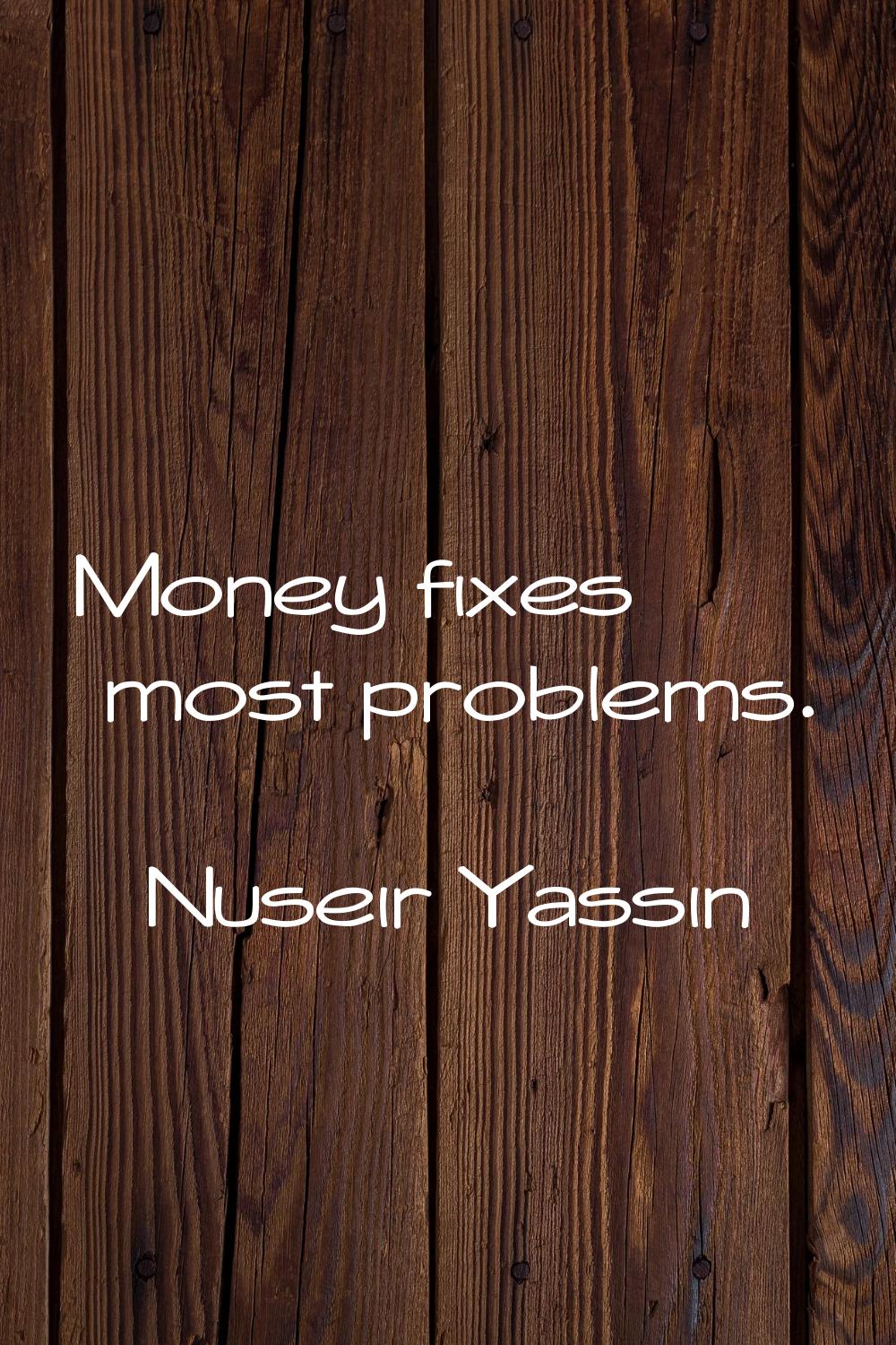 Money fixes most problems.