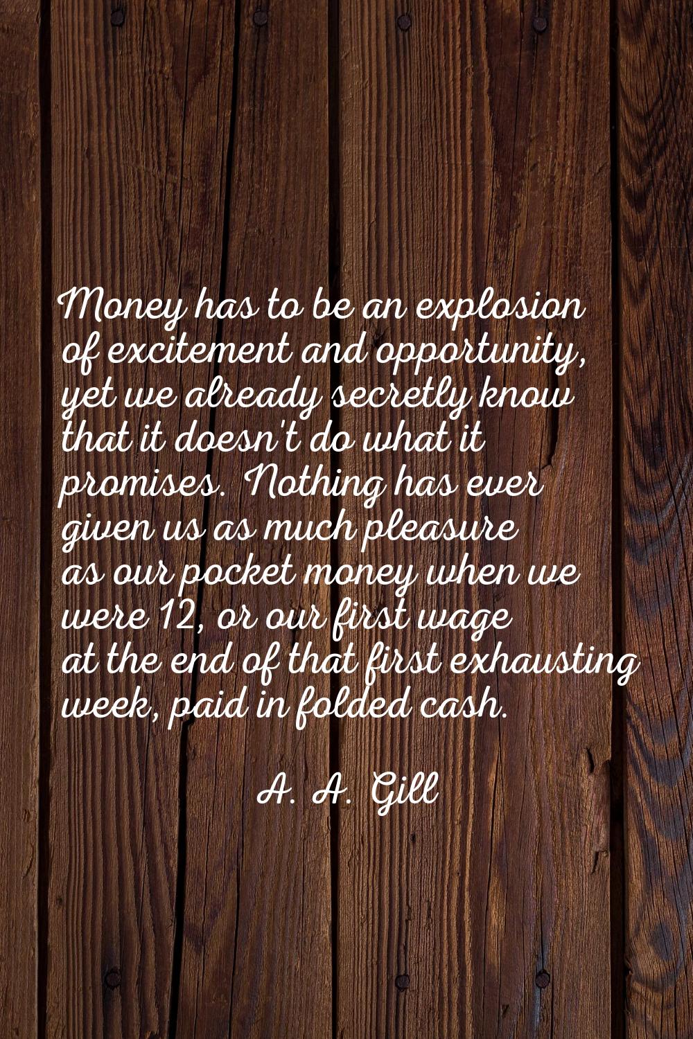 Money has to be an explosion of excitement and opportunity, yet we already secretly know that it do