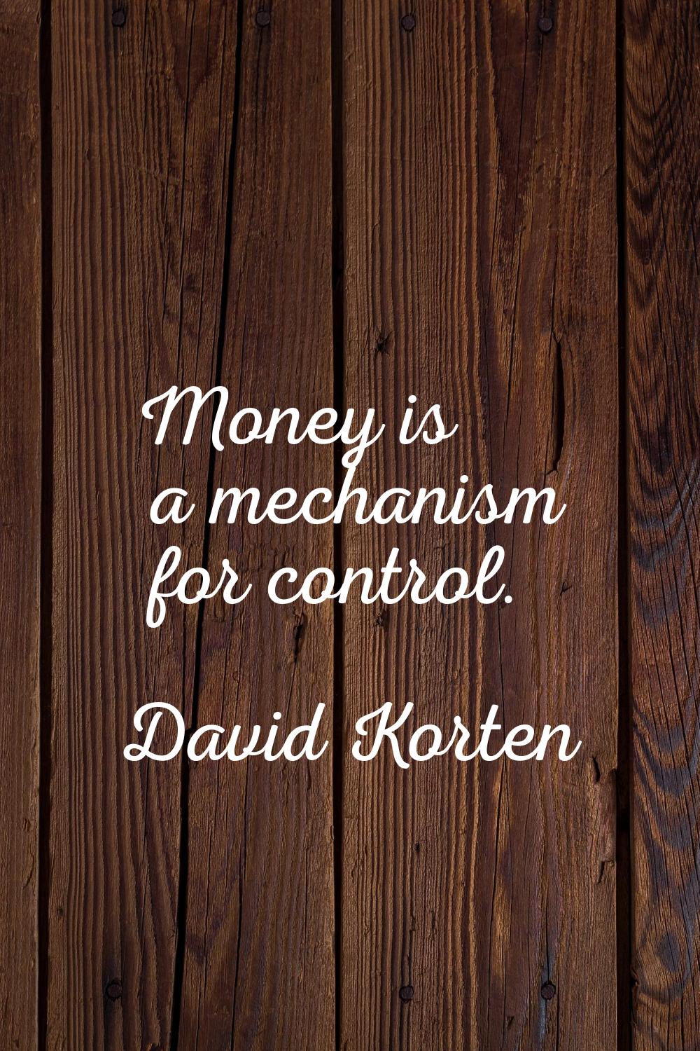 Money is a mechanism for control.