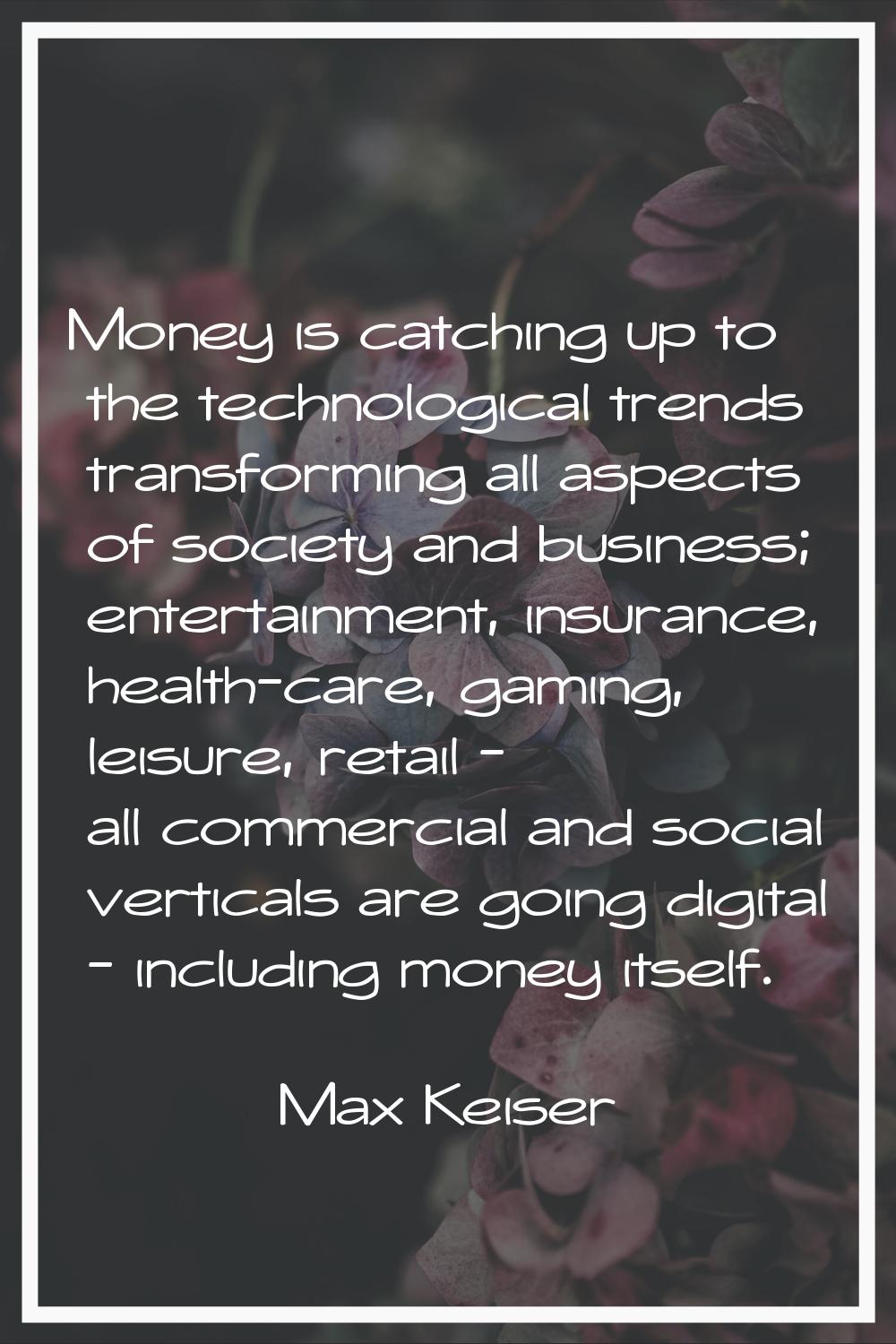 Money is catching up to the technological trends transforming all aspects of society and business; 