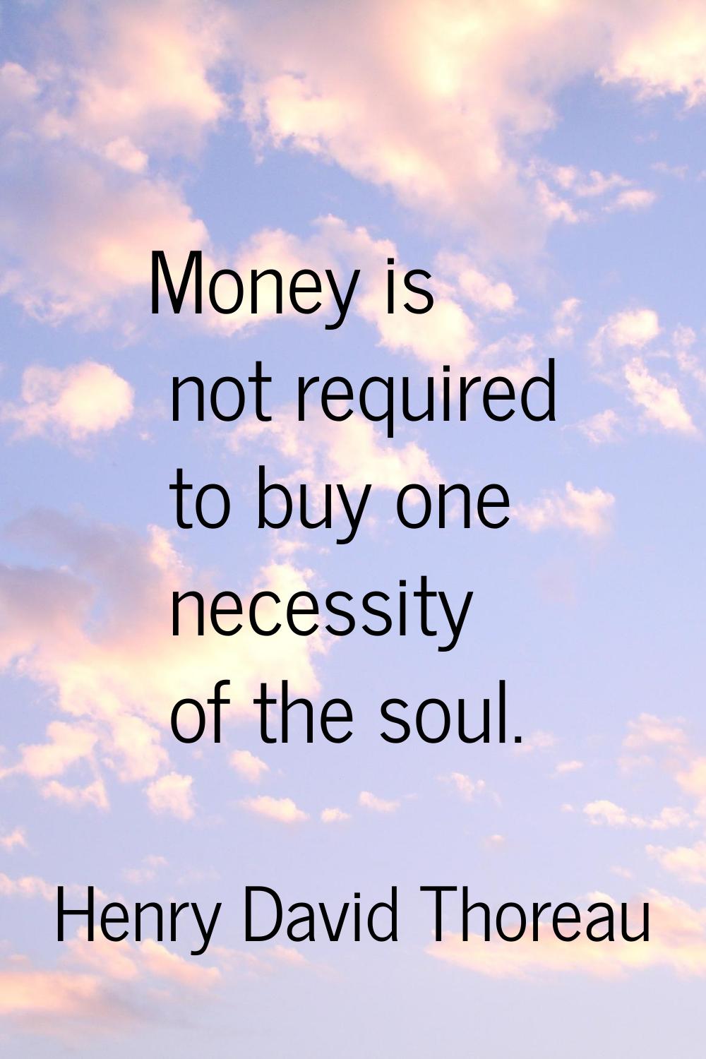 Money is not required to buy one necessity of the soul.