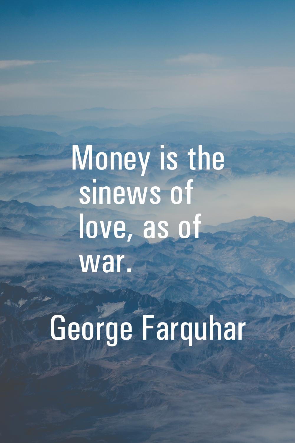 Money is the sinews of love, as of war.