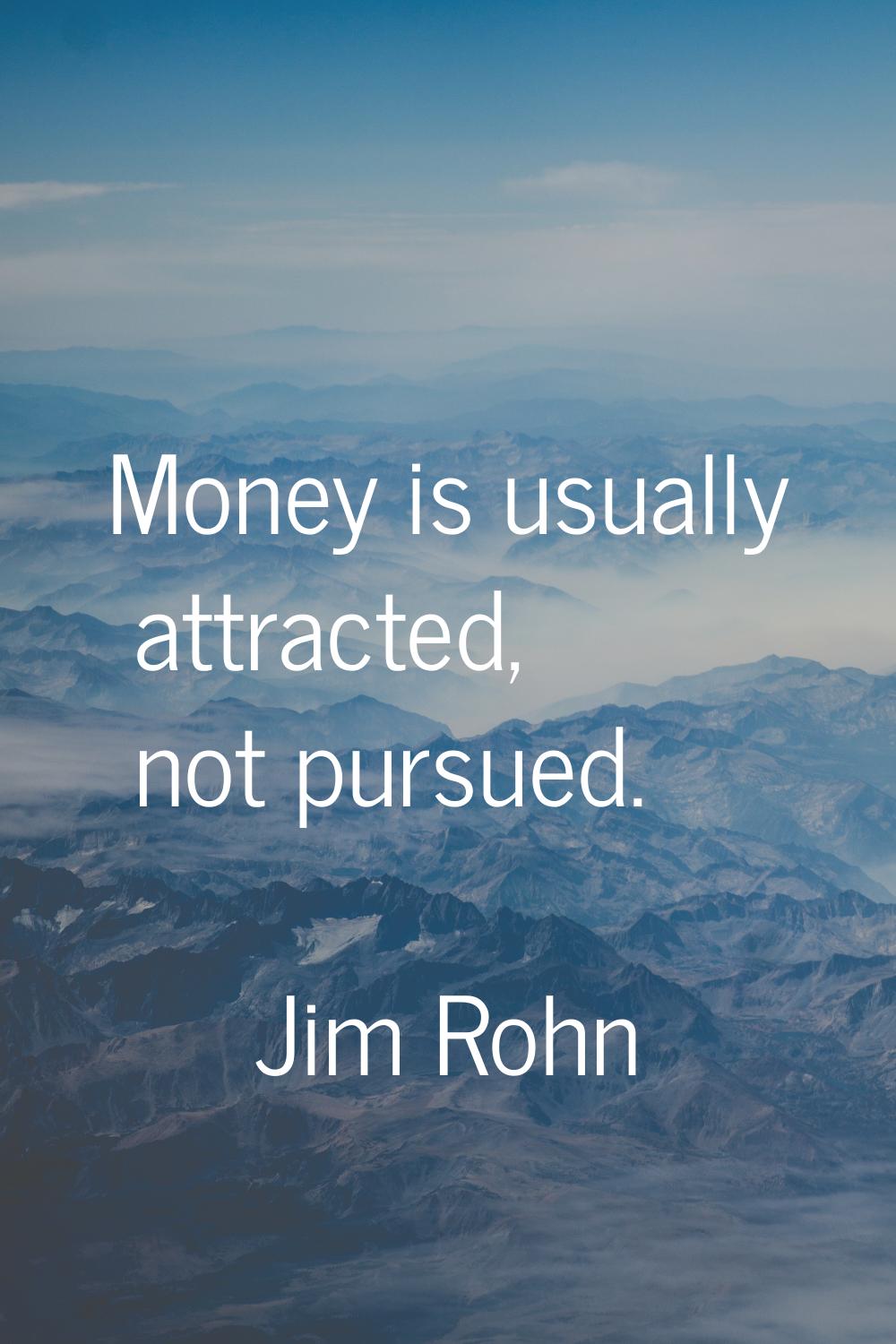 Money is usually attracted, not pursued.