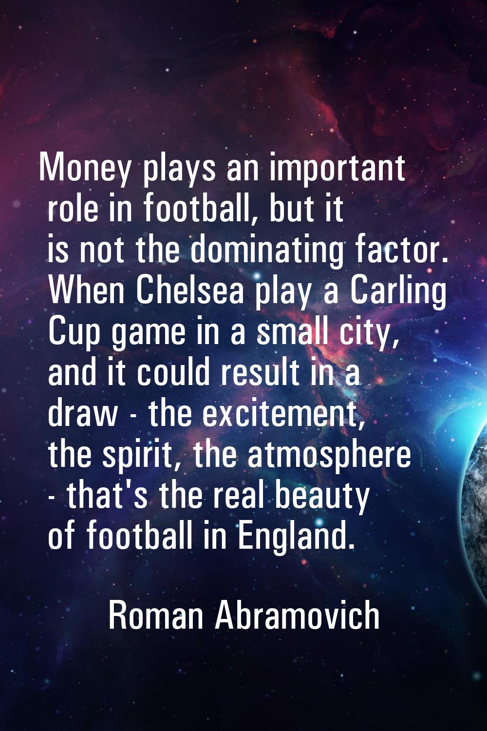 Money plays an important role in football, but it is not the dominating factor. When Chelsea play a
